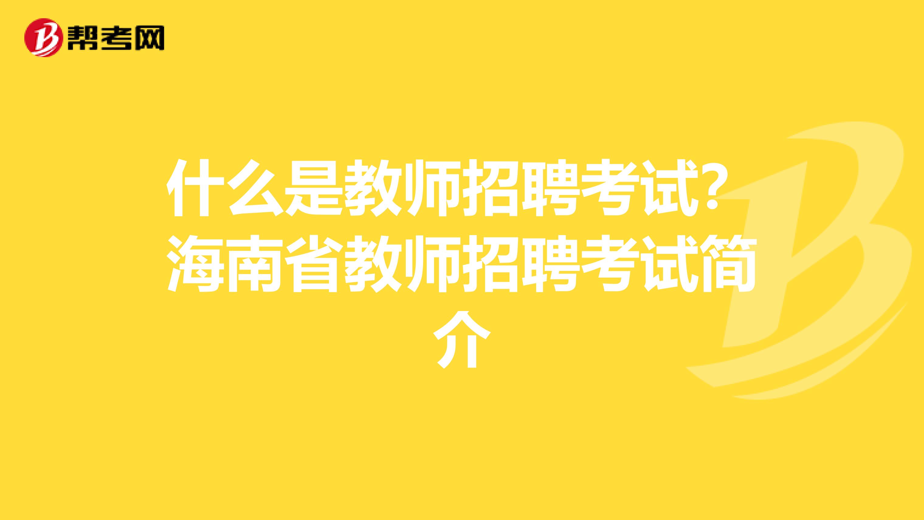 什么是教师招聘考试？海南省教师招聘考试简介