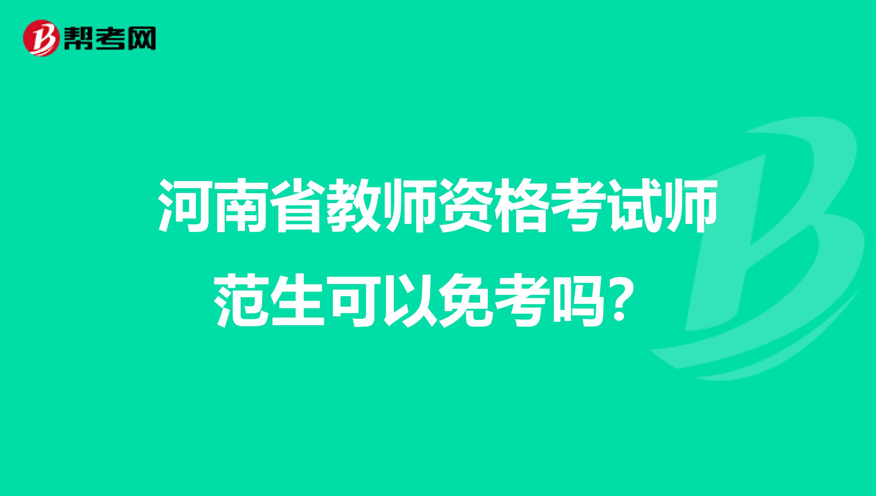 河南省教师资格考试师范生可以免考吗？