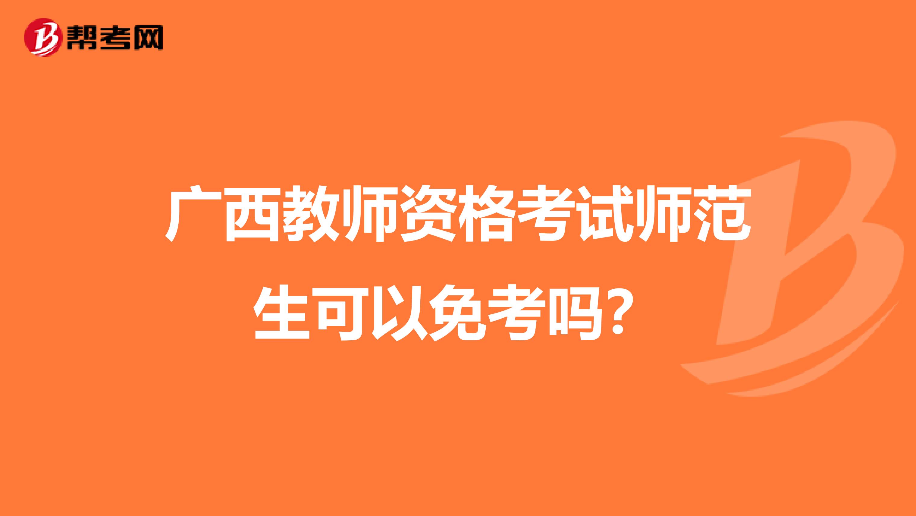 广西教师资格考试师范生可以免考吗？