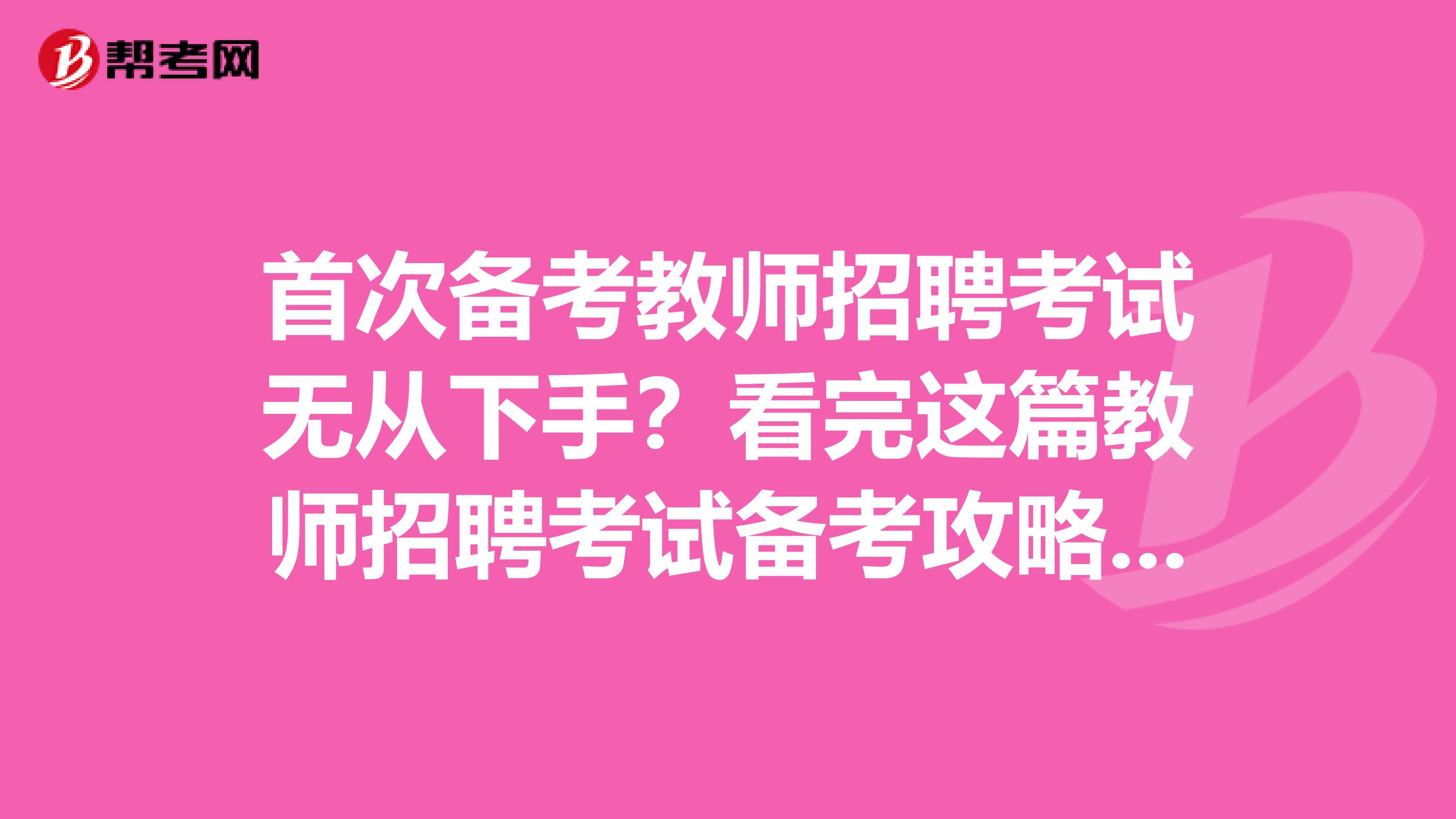 首次备考教师招聘考试无从下手？看完这篇教师招聘考试备考攻略就够了！