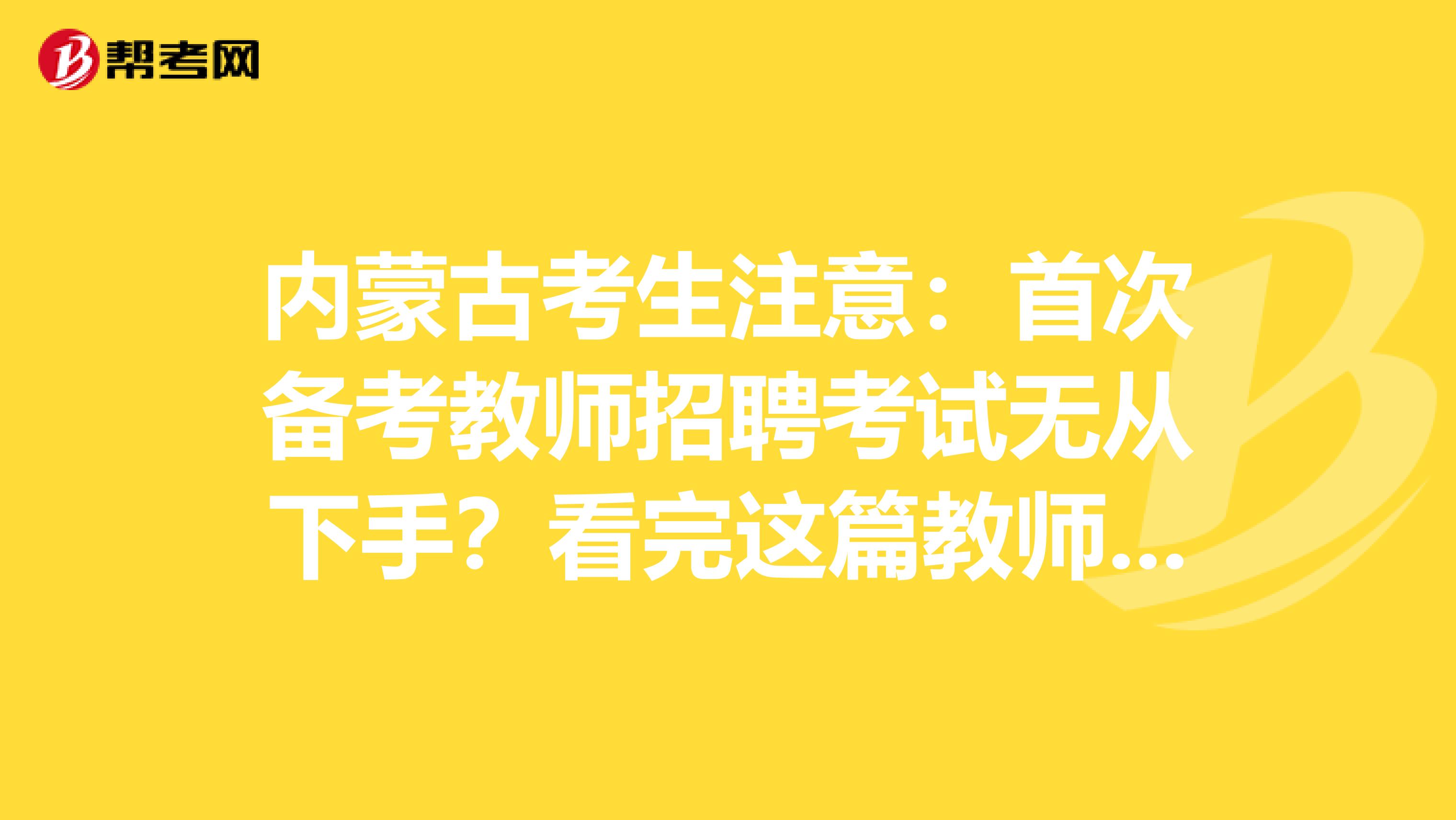 內蒙古考生注意：首次備考教師招聘考試無從下手？看完這篇教師招聘考試備考攻略就夠了！