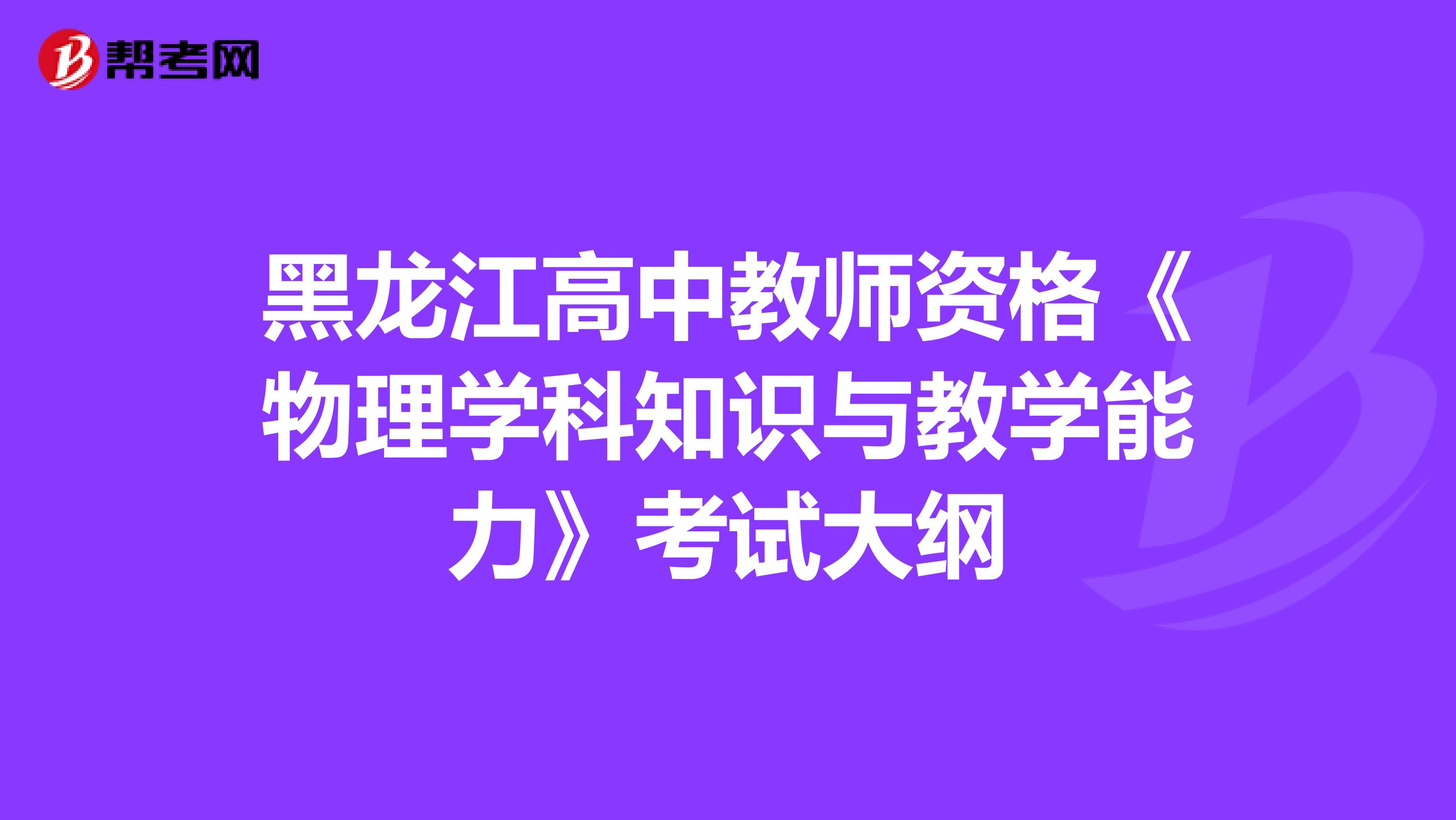 黑龙江高中教师资格《物理学科知识与教学能力》考试大纲