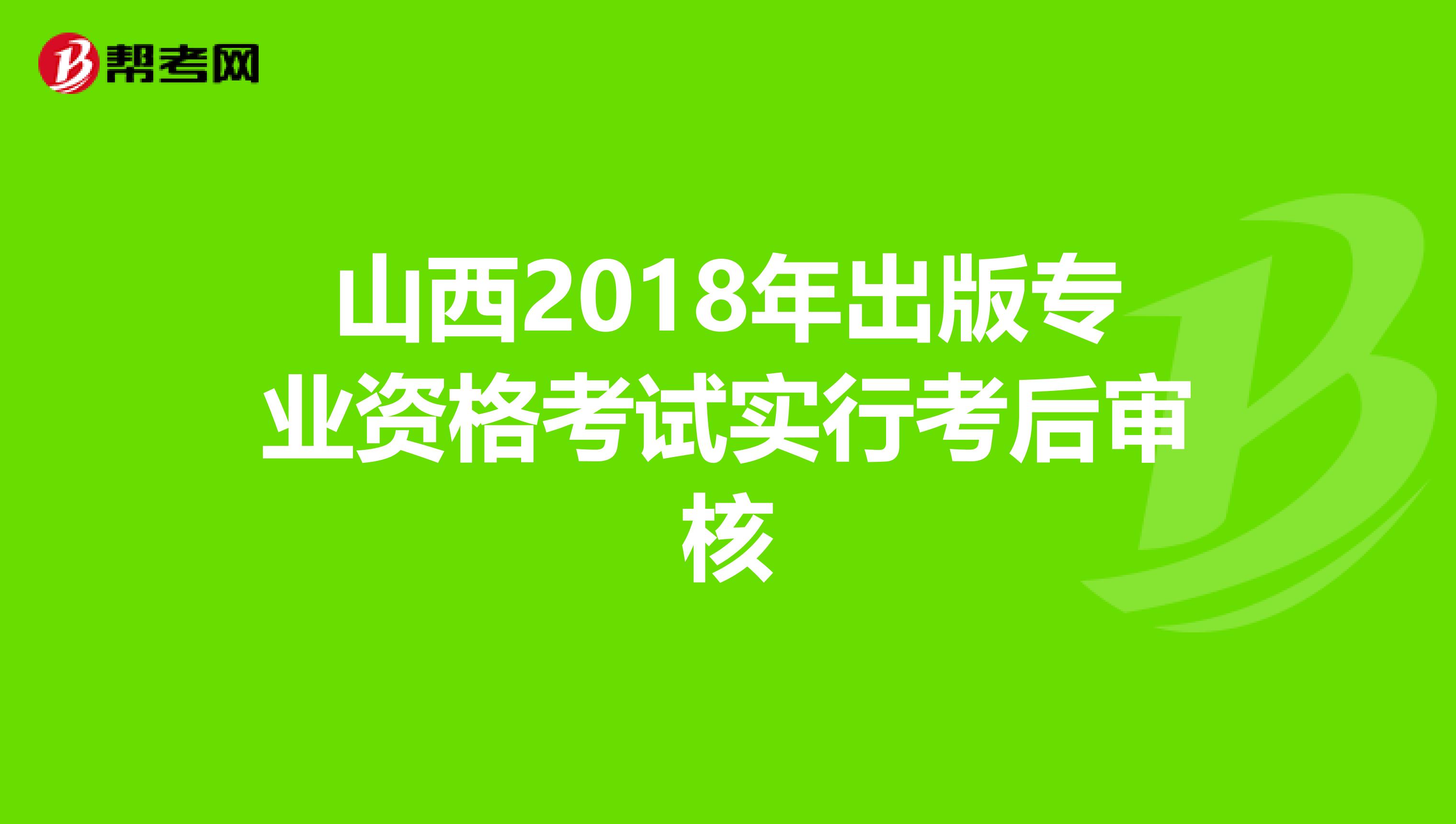 山西2018年出版专业资格考试实行考后审核