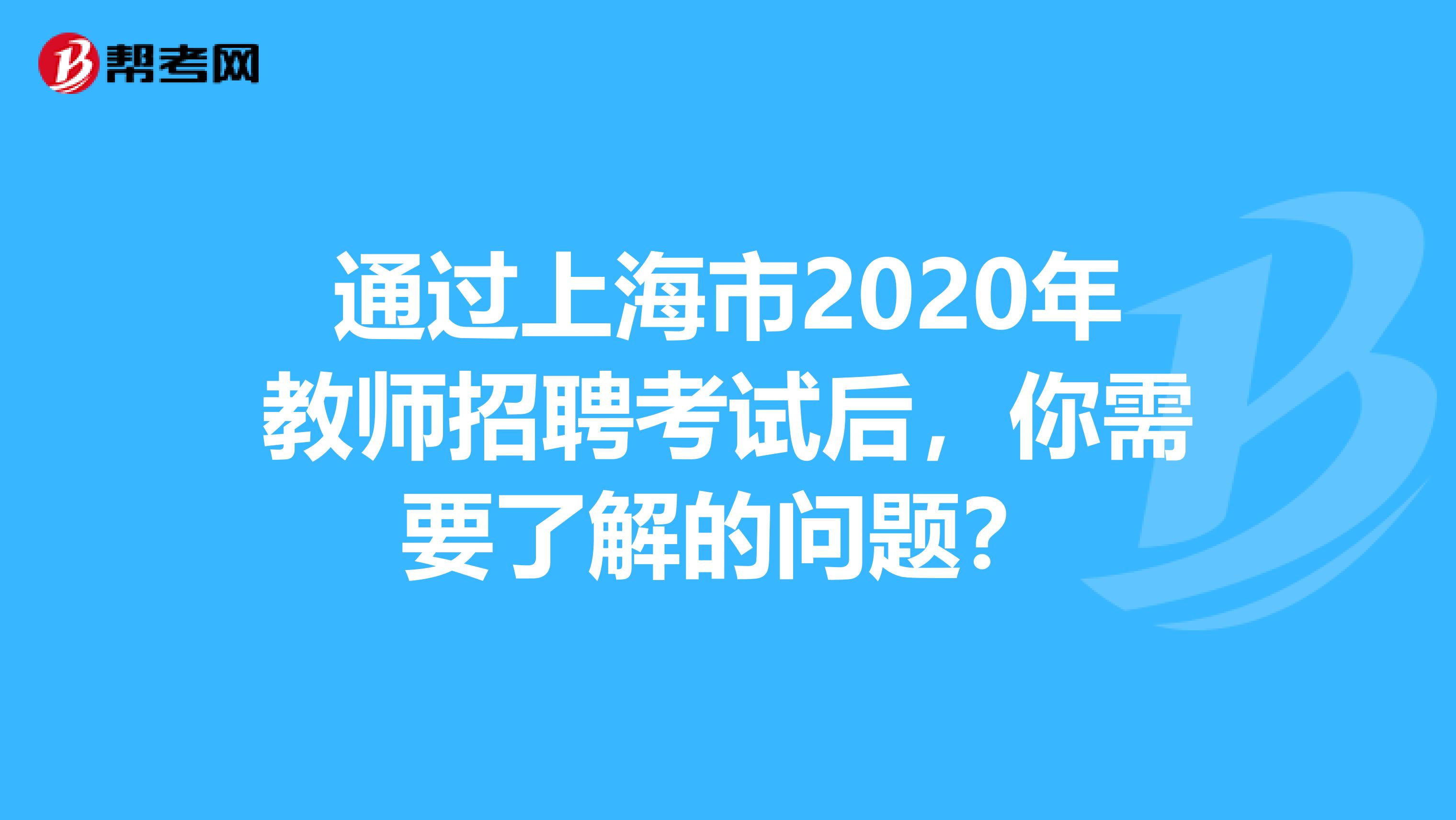 通过上海市2020年教师招聘考试后，你需要了解的问题？