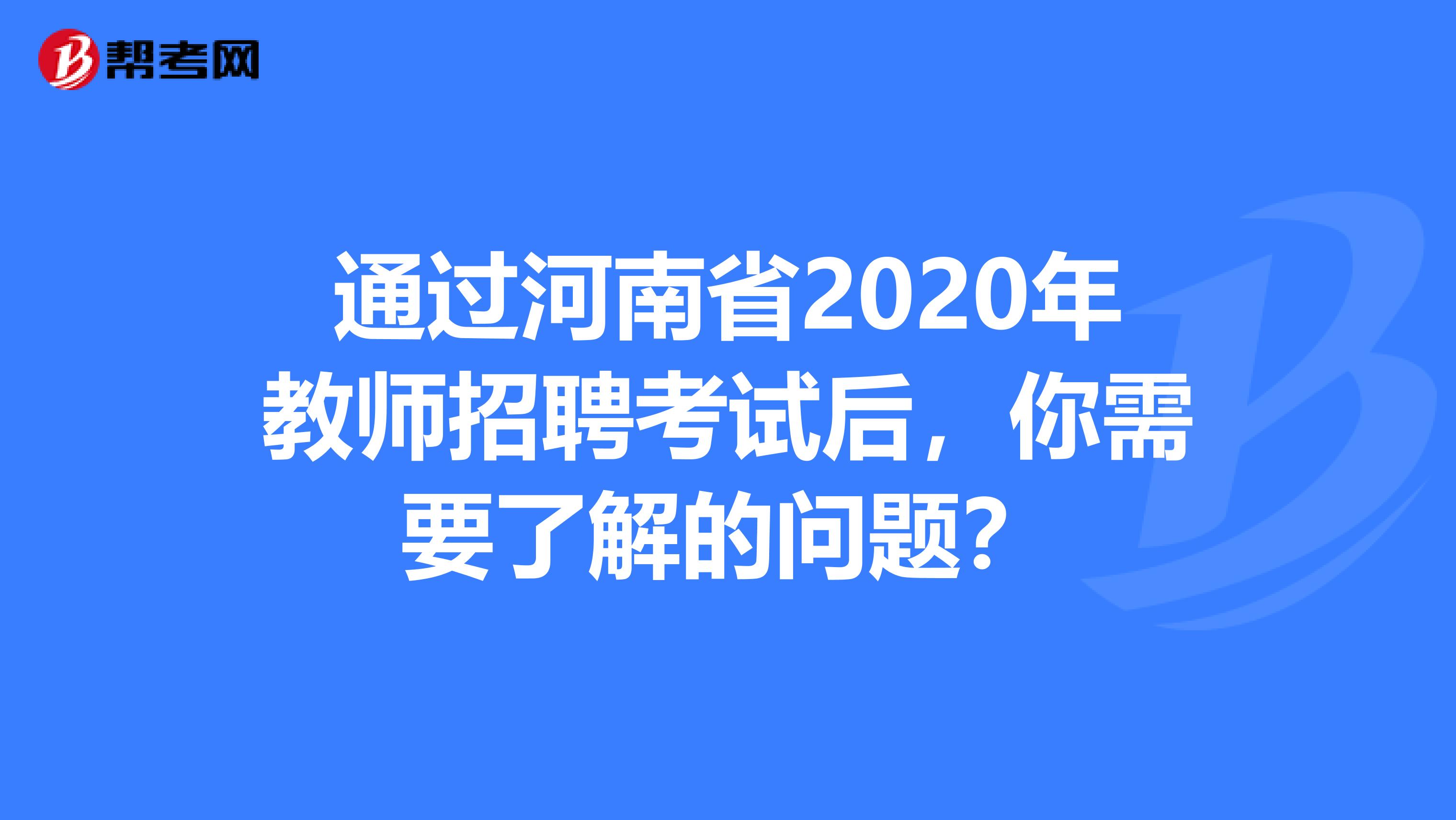 通过河南省2020年教师招聘考试后，你需要了解的问题？