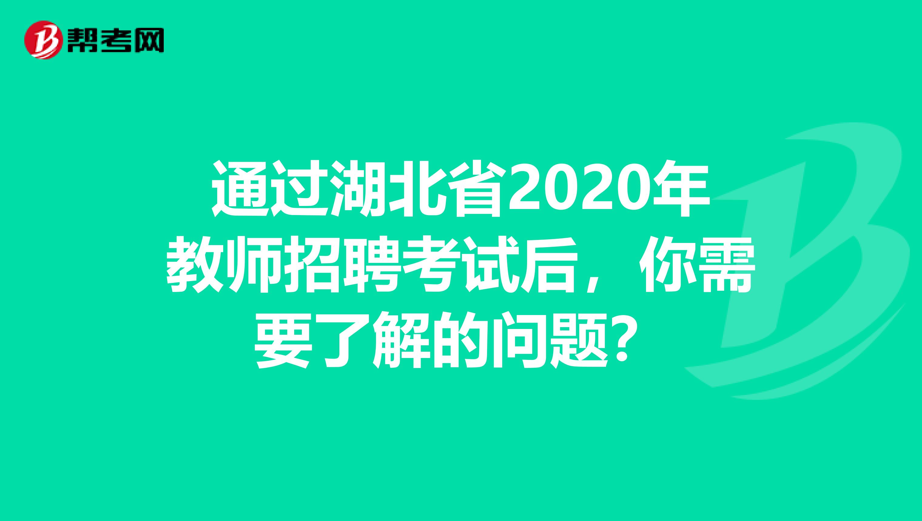通过湖北省2020年教师招聘考试后，你需要了解的问题？