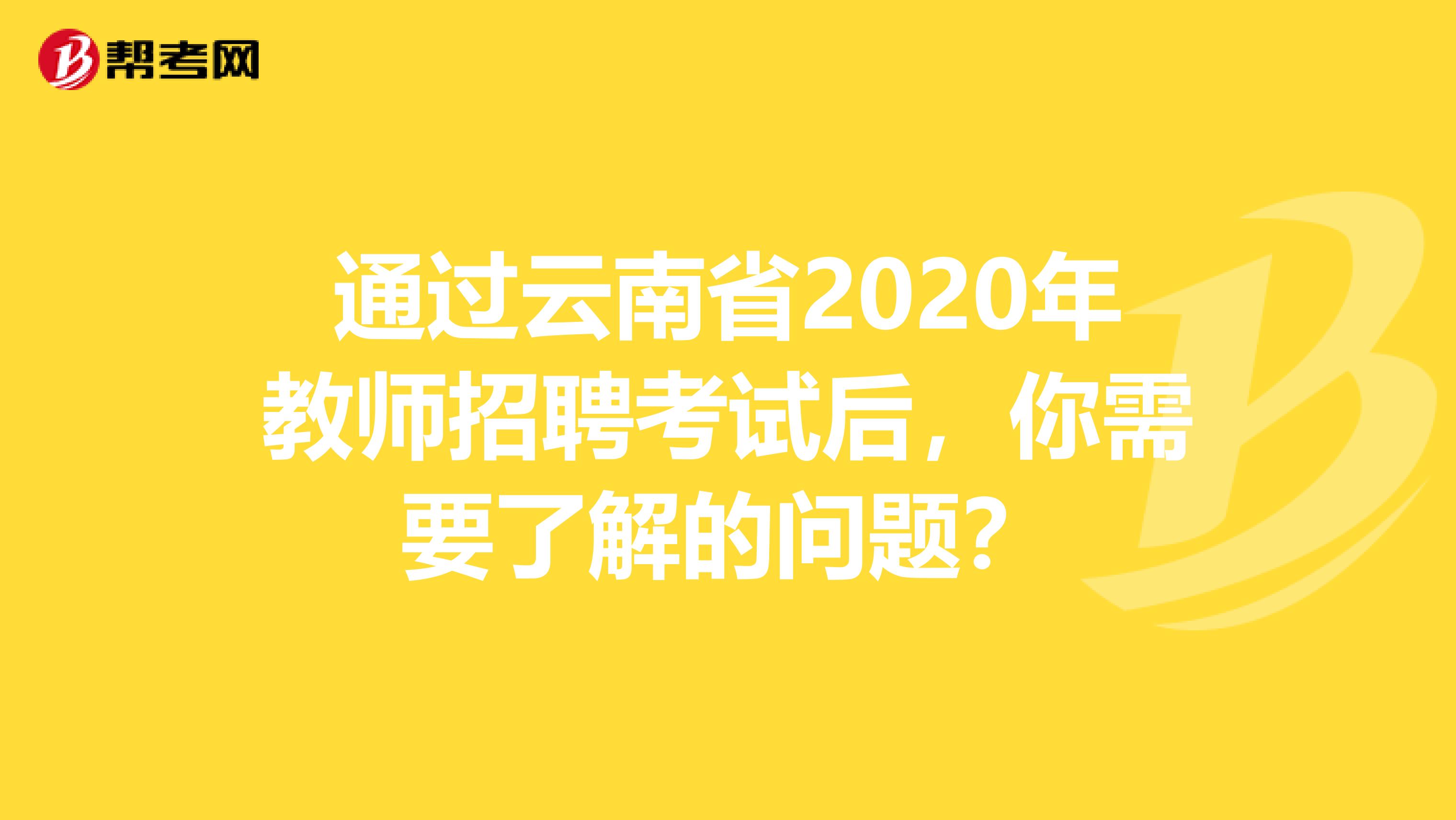 通过云南省2020年教师招聘考试后，你需要了解的问题？