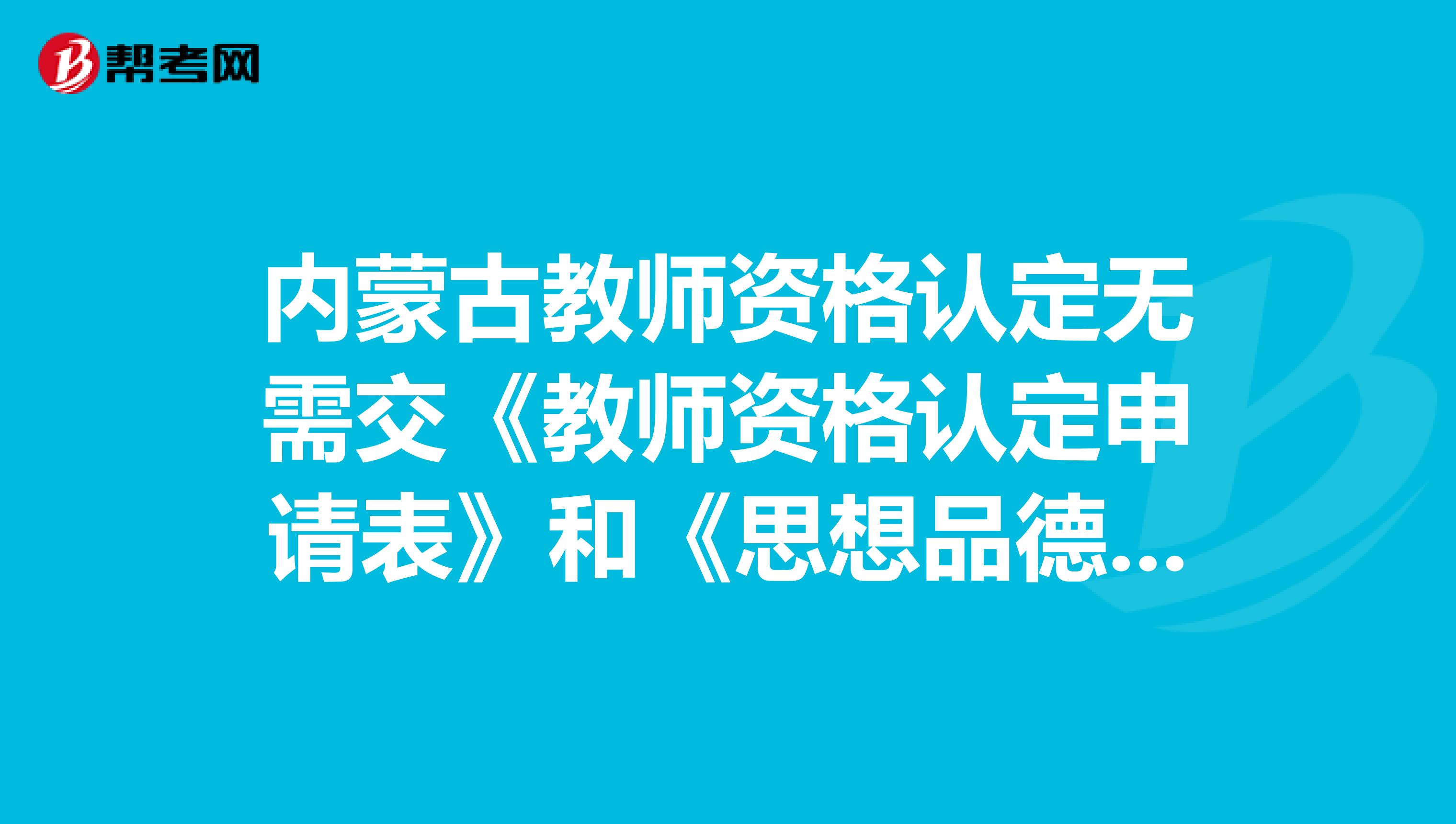 内蒙古教师资格认定无需交《教师资格认定申请表》和《思想品德鉴定表》，是真的吗？