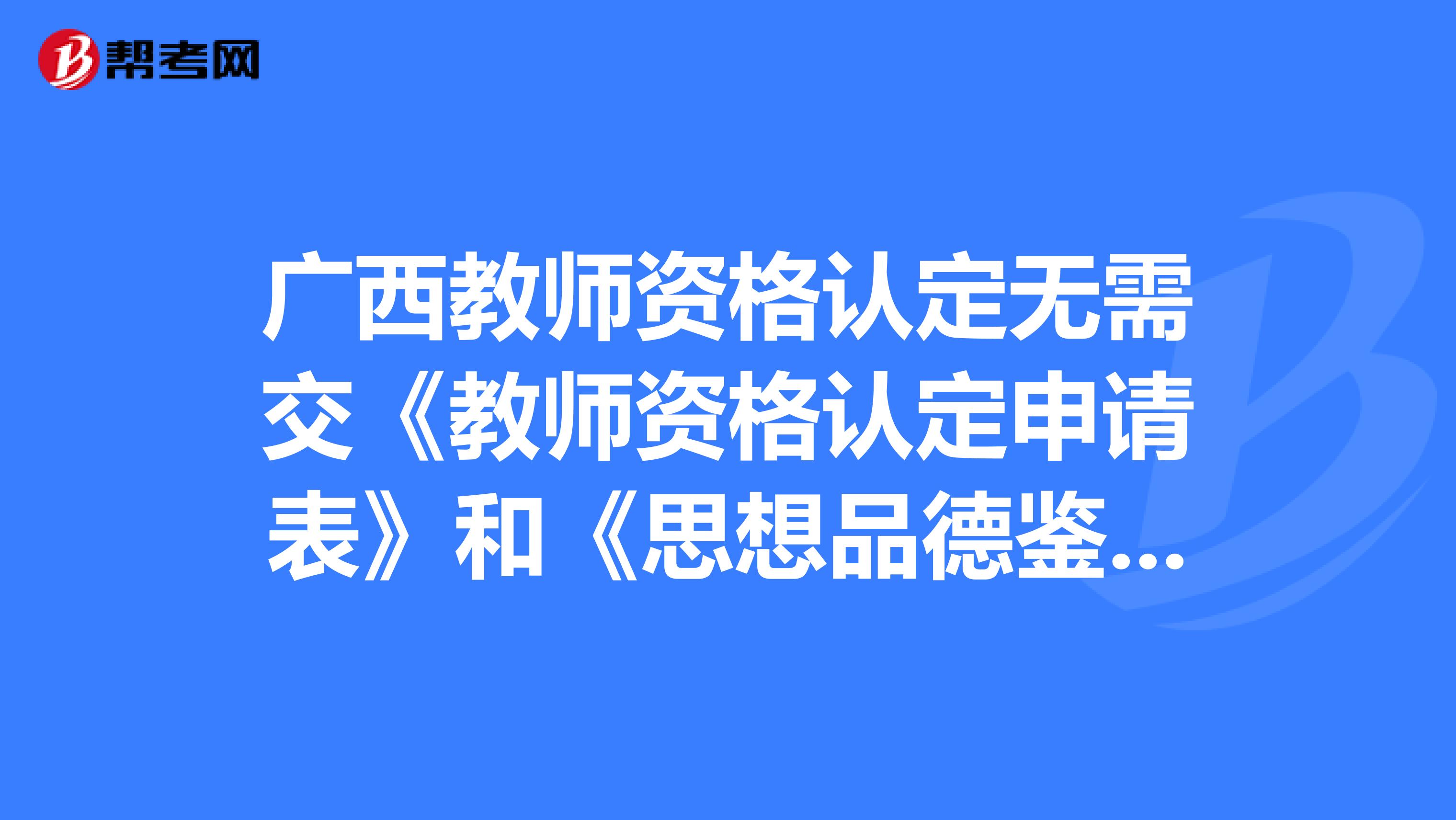 广西教师资格认定无需交《教师资格认定申请表》和《思想品德鉴定表》，是真的吗？