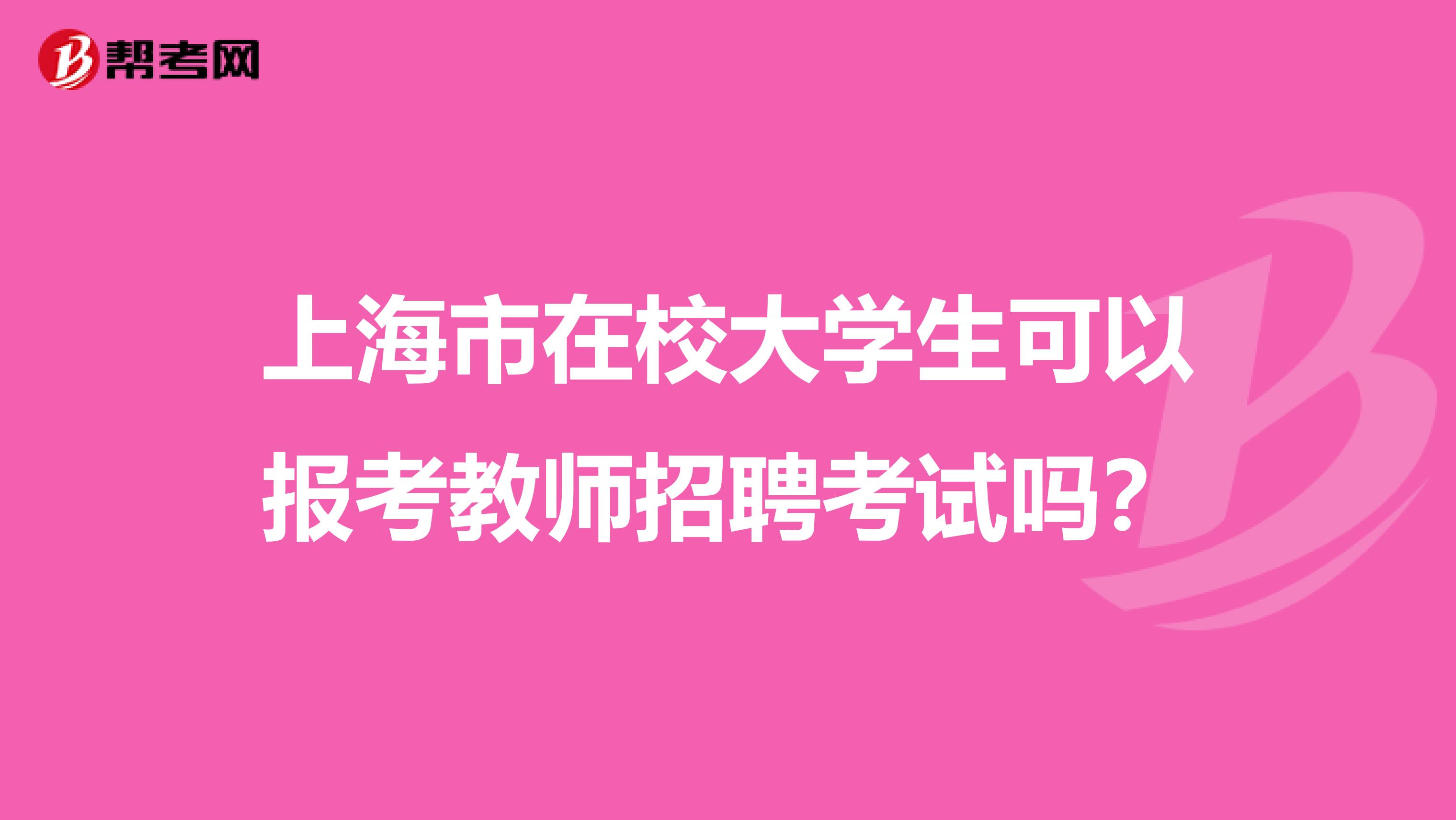 上海市在校大学生可以报考教师招聘考试吗？