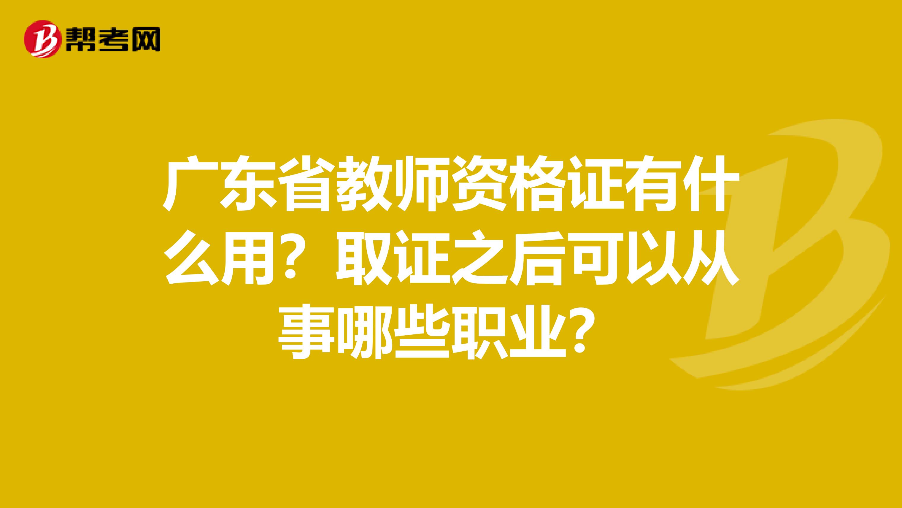 广东省教师资格证有什么用？取证之后可以从事哪些职业？