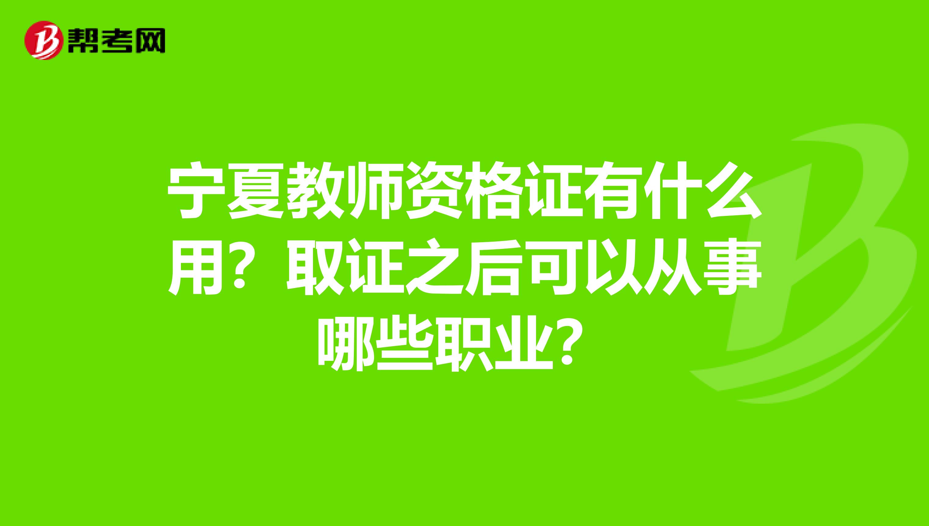 宁夏教师资格证有什么用？取证之后可以从事哪些职业？