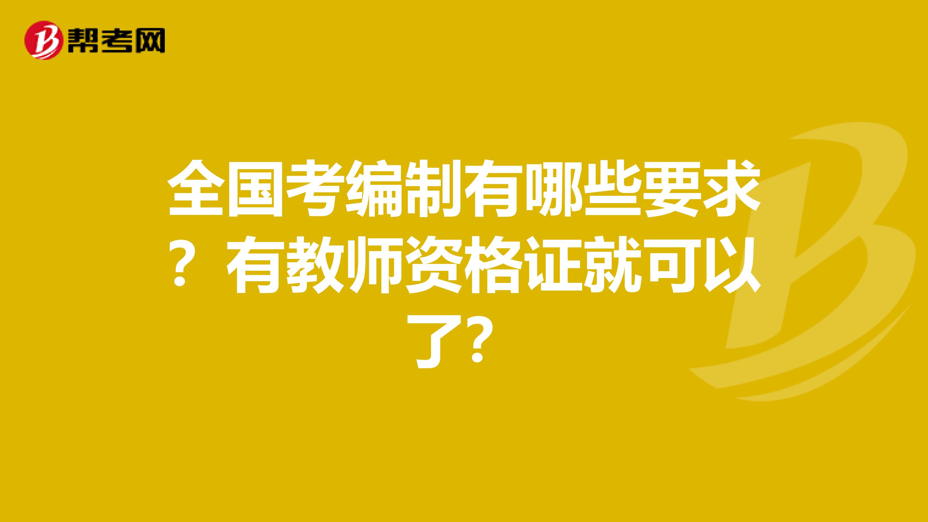 全国考编制有哪些要求？有教师资格证就可以了？