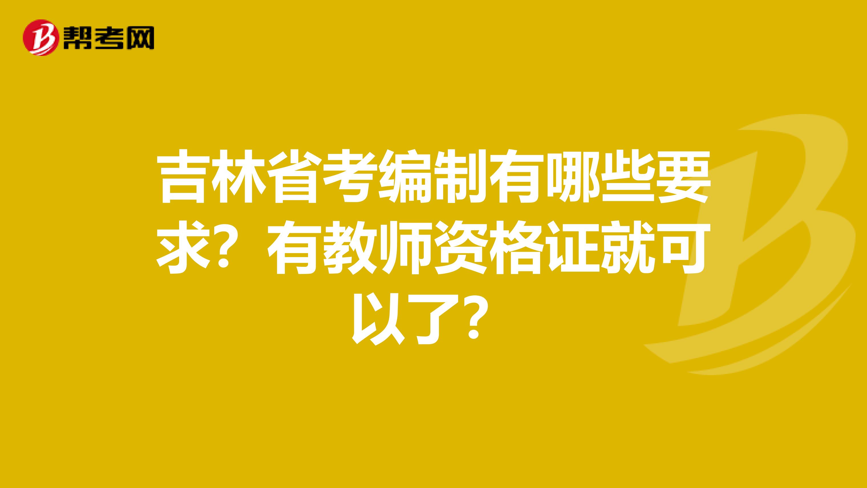 吉林省考编制有哪些要求？有教师资格证就可以了？