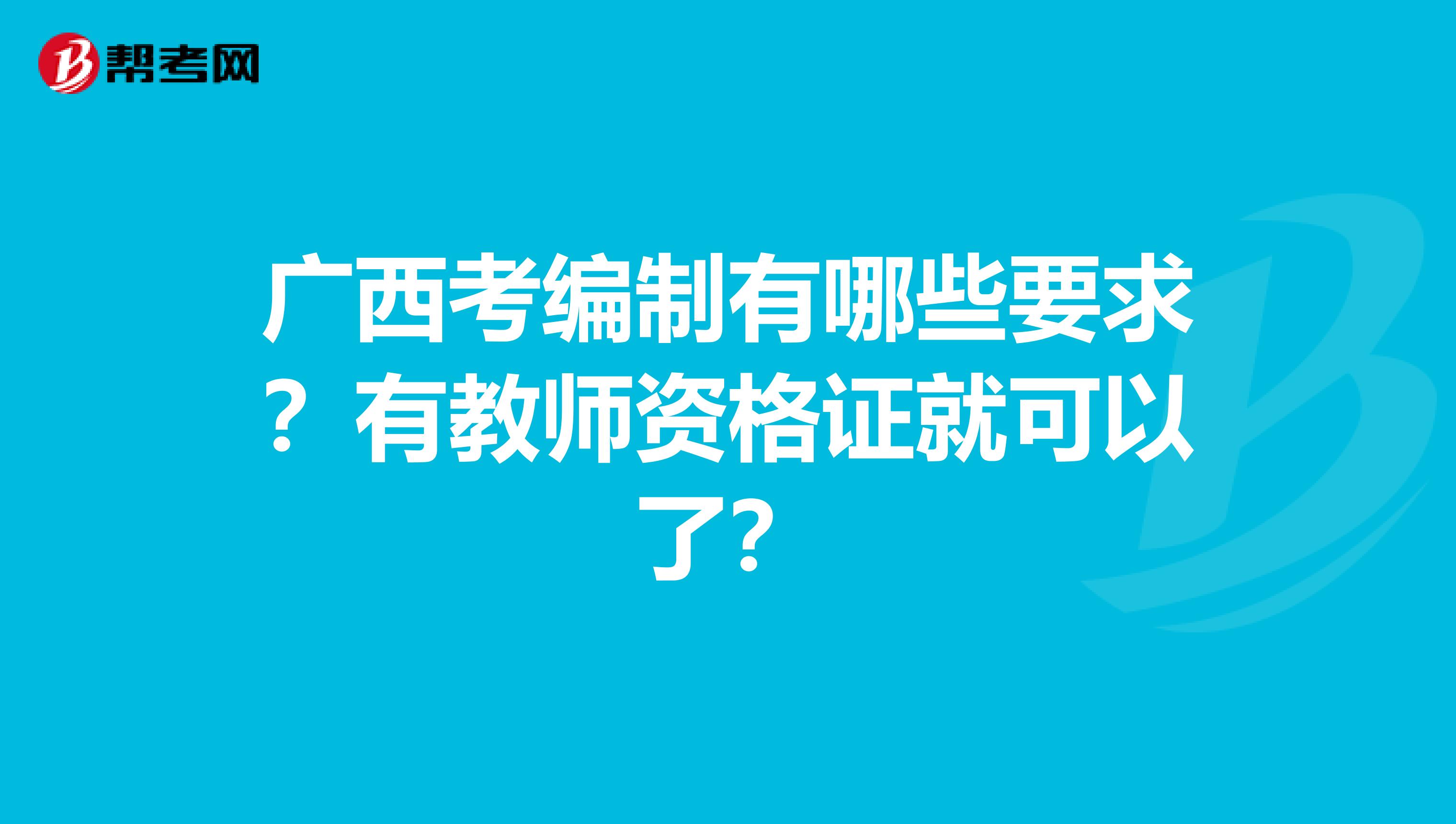 广西考编制有哪些要求？有教师资格证就可以了？