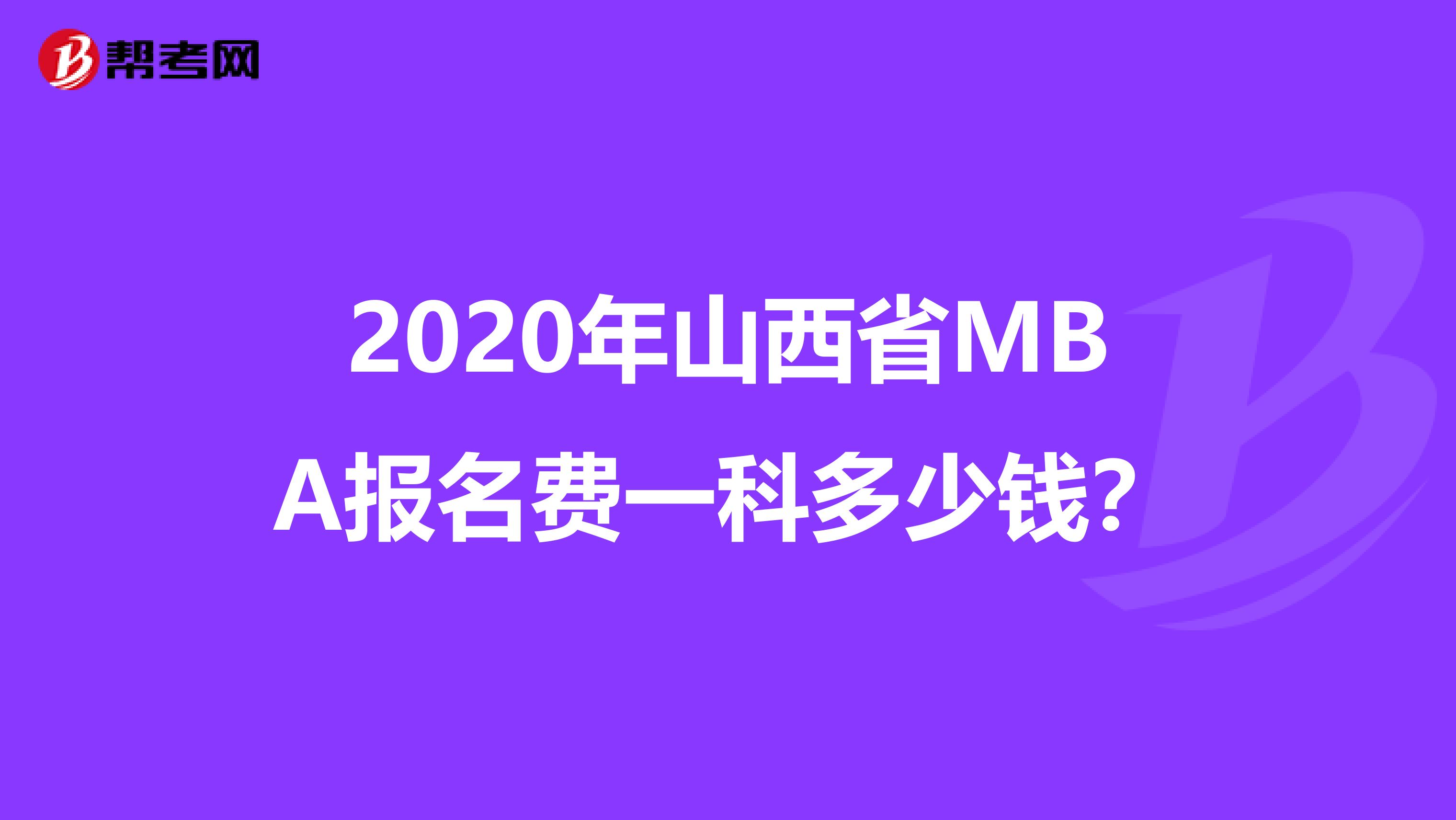 2020年山西省MBA報名費一科多少錢？