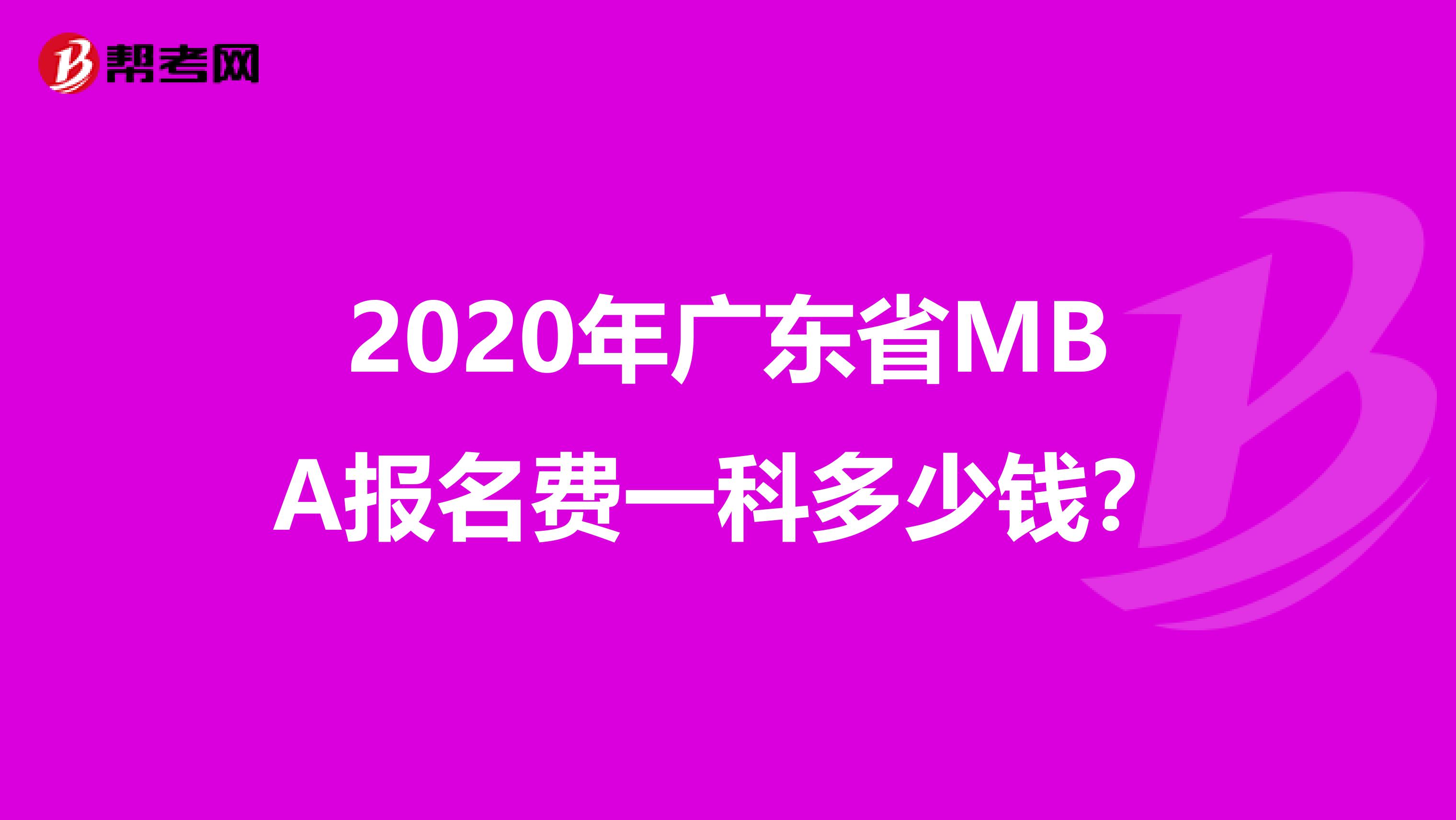 2020年广东省MBA报名费一科多少钱？