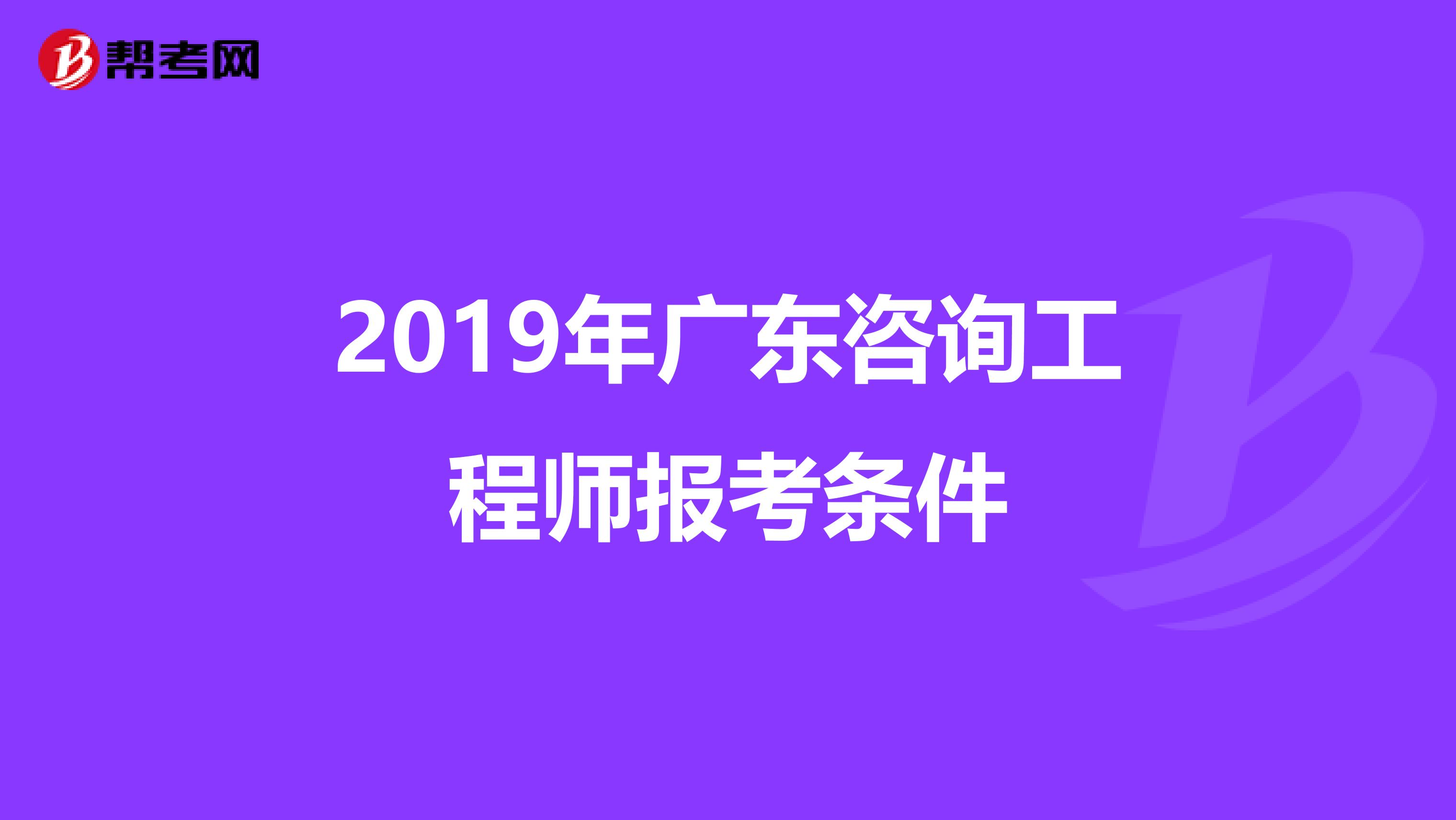 2019年广东咨询工程师报考条件