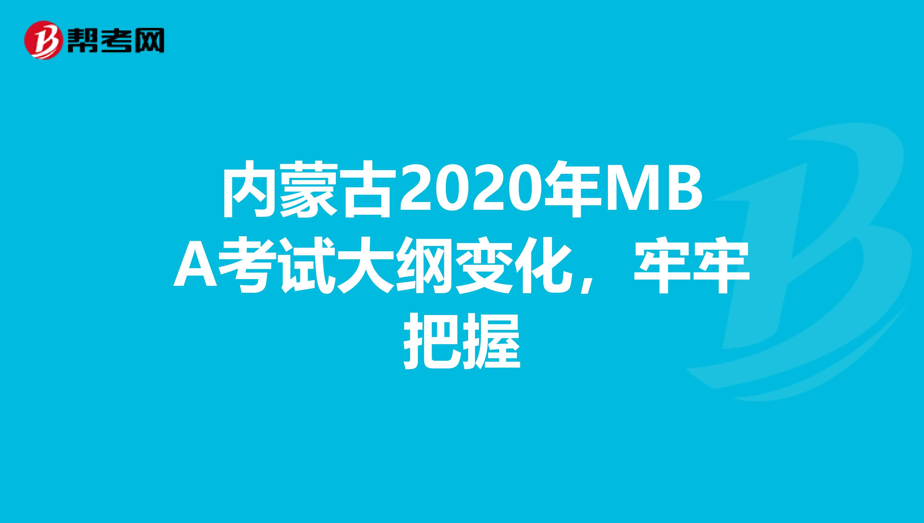 内蒙古2020年MBA考试大纲变化，牢牢把握