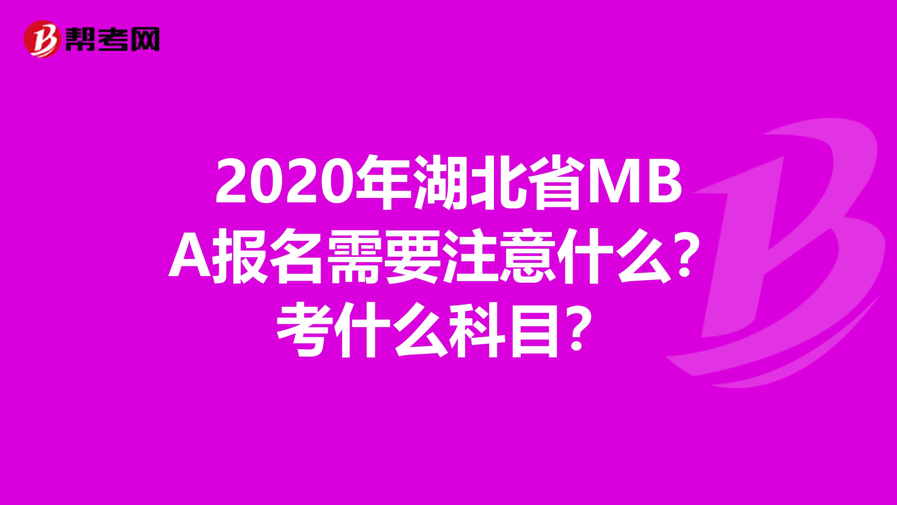 2020年湖北省MBA报名需要注意什么？考什么科目？