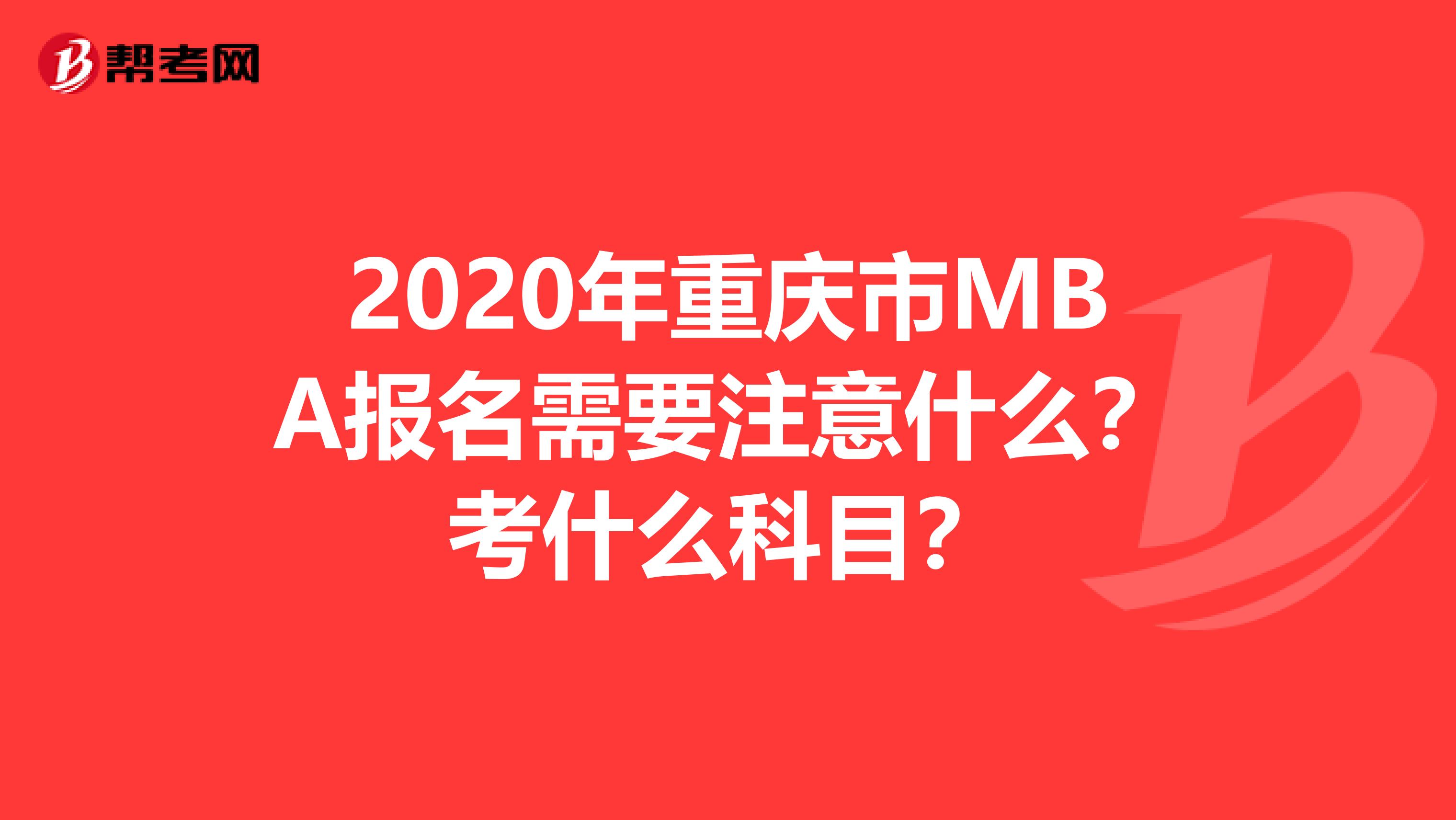 2020年重庆市MBA报名需要注意什么？考什么科目？