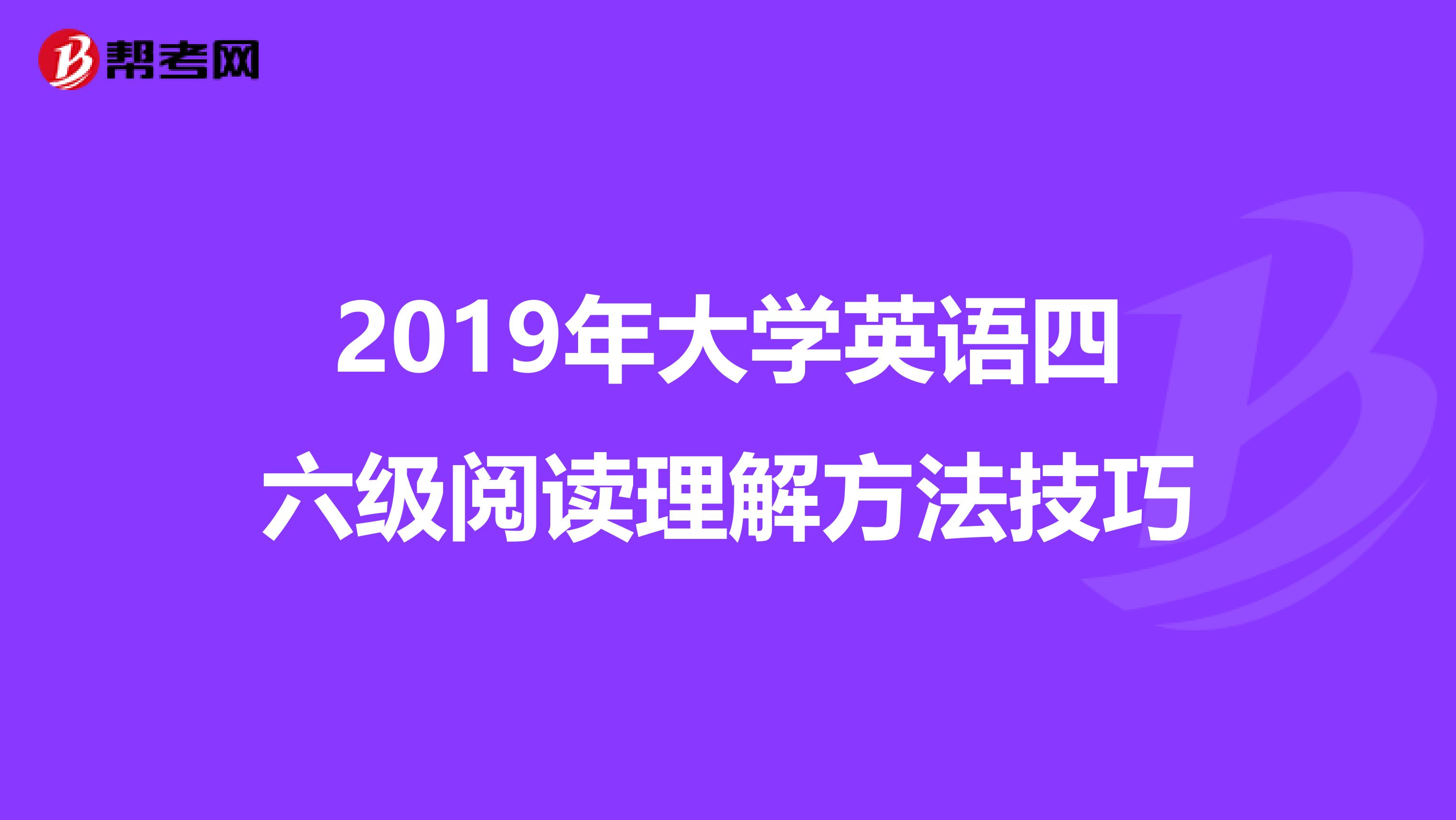 2019年大学英语四六级阅读理解方法技巧