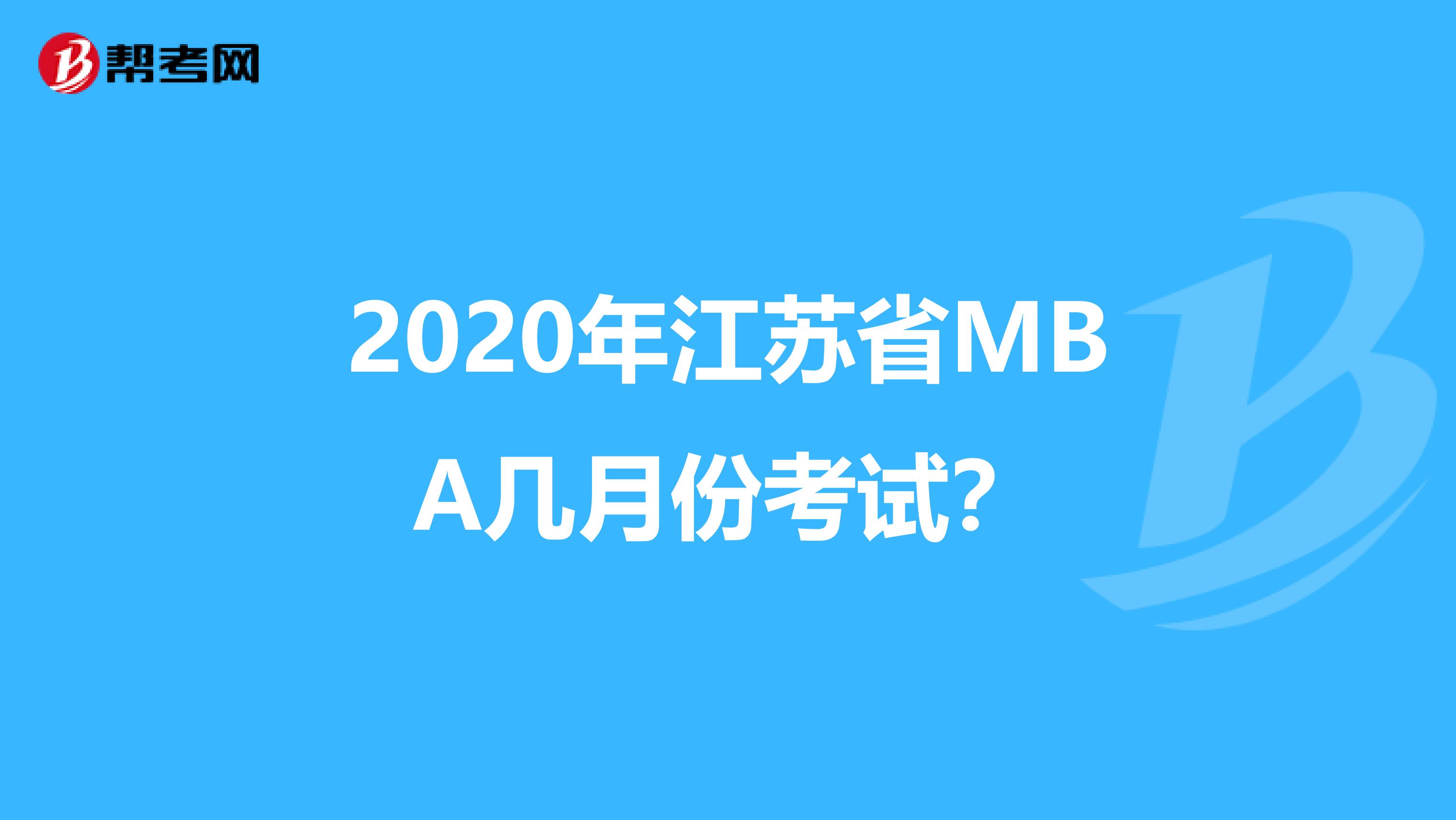 2020年江苏省MBA几月份考试？