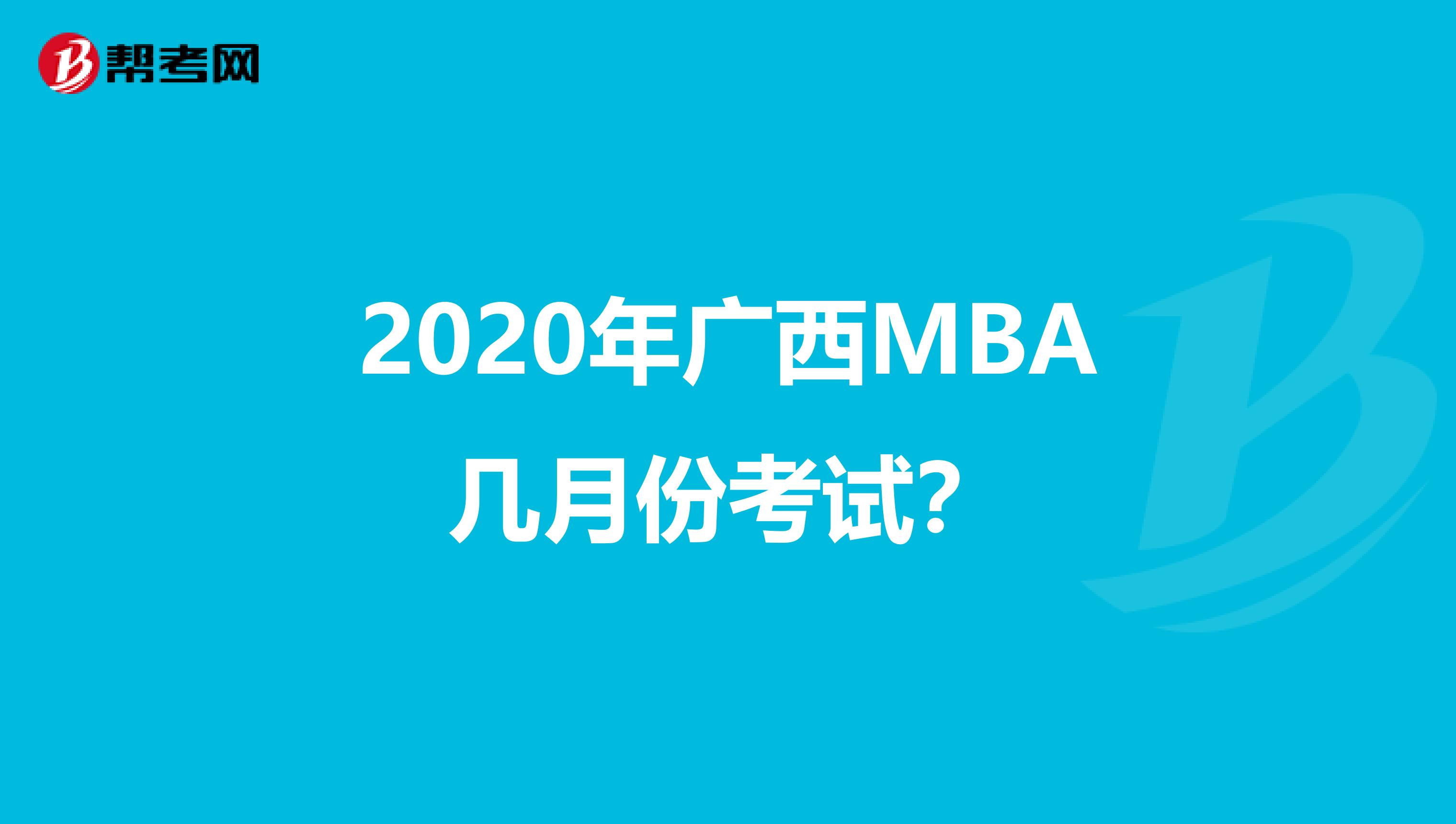 2020年广西MBA几月份考试？