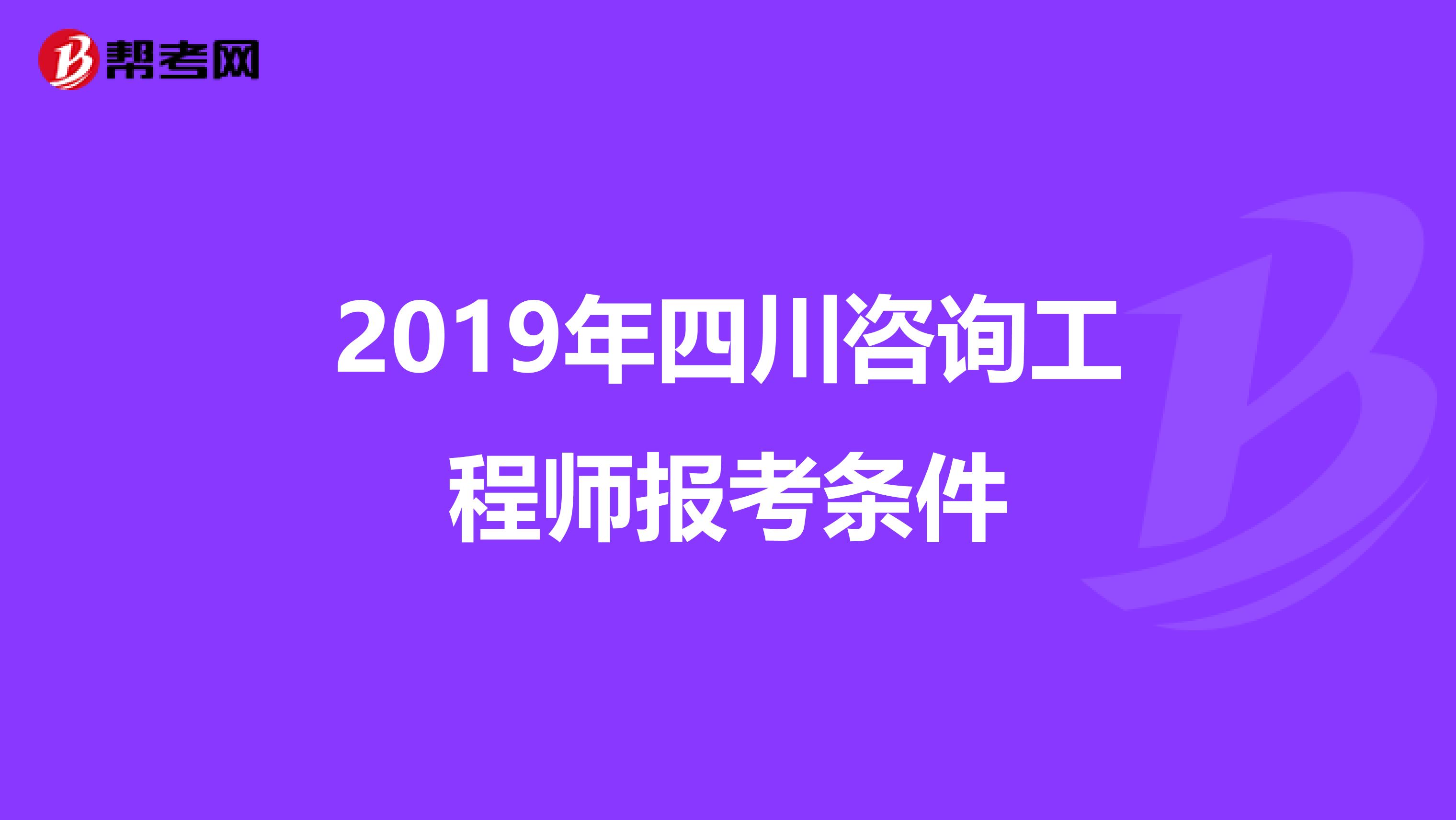 2019年四川咨询工程师报考条件