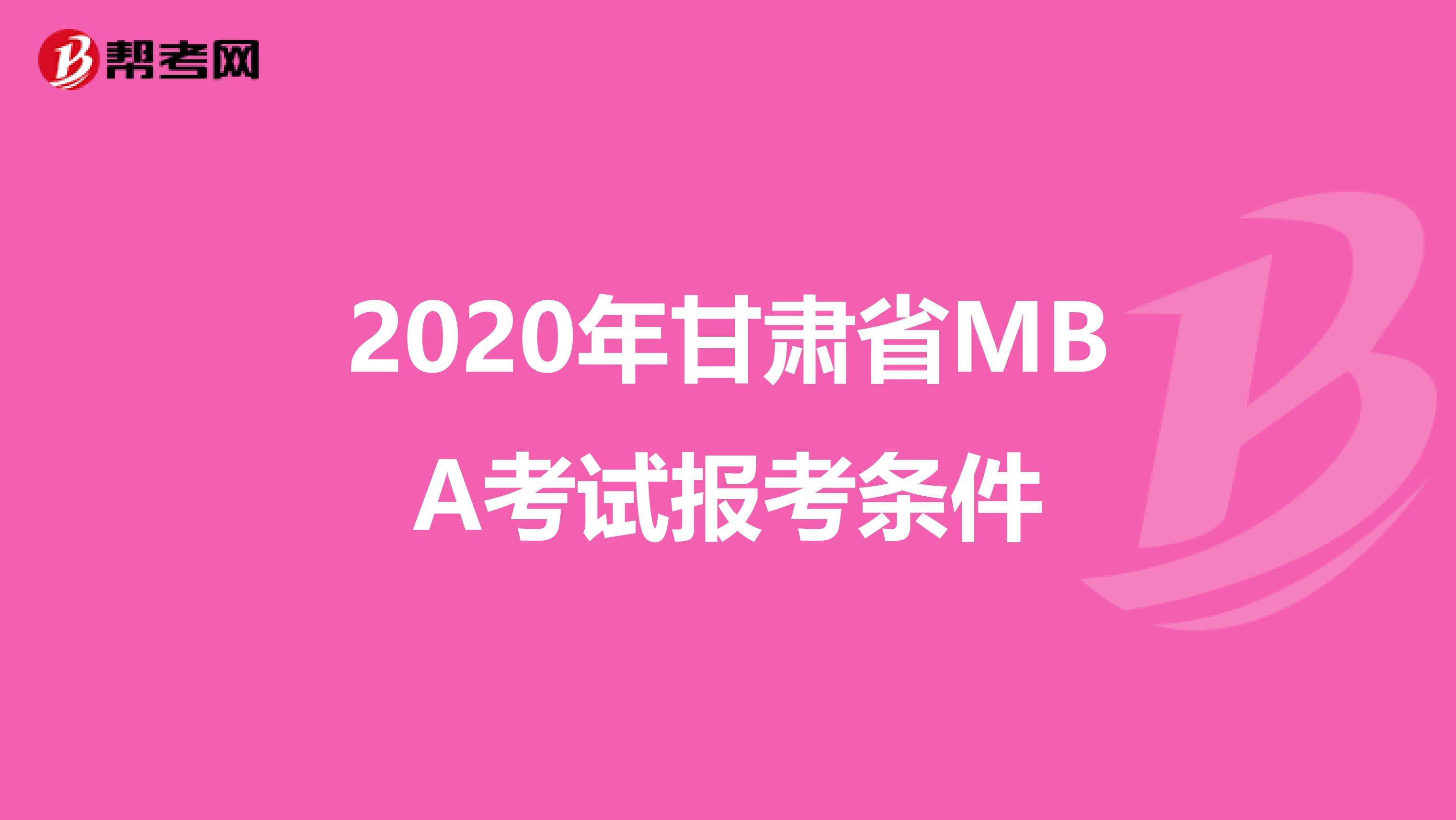 2020年甘肃省MBA考试报考条件