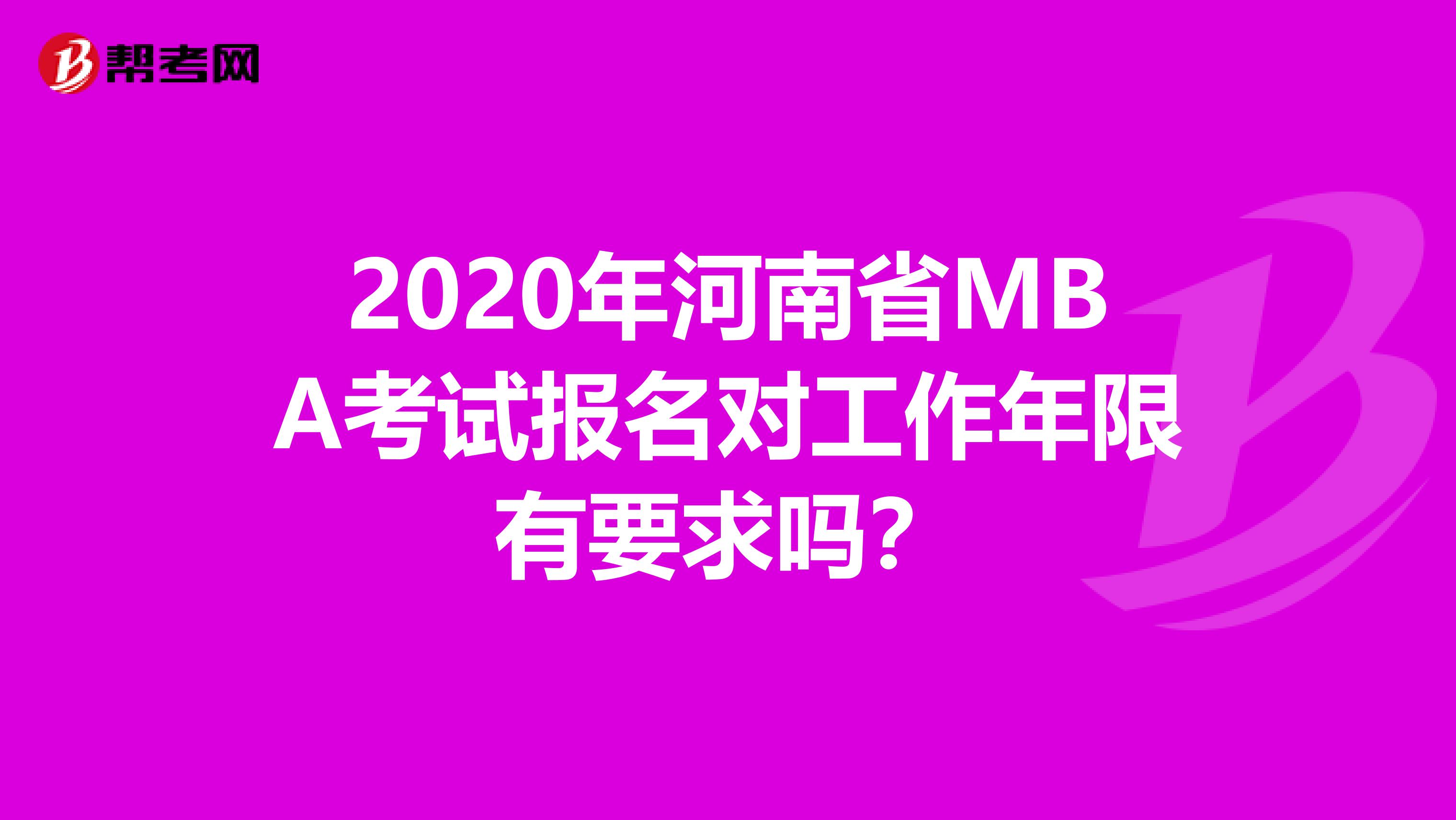 2020年河南省MBA考试报名对工作年限有要求吗？