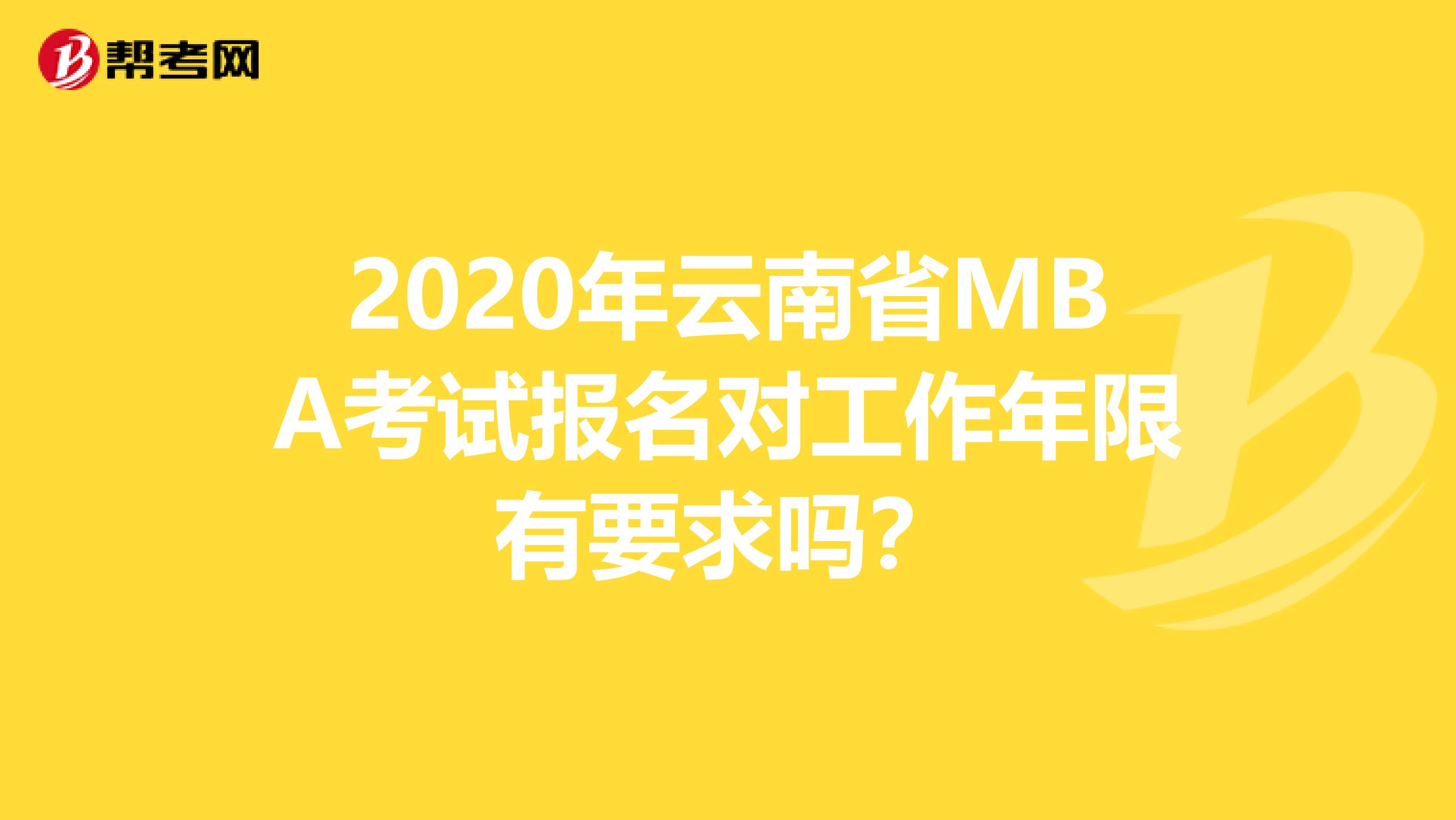 2020年云南省MBA考试报名对工作年限有要求吗？