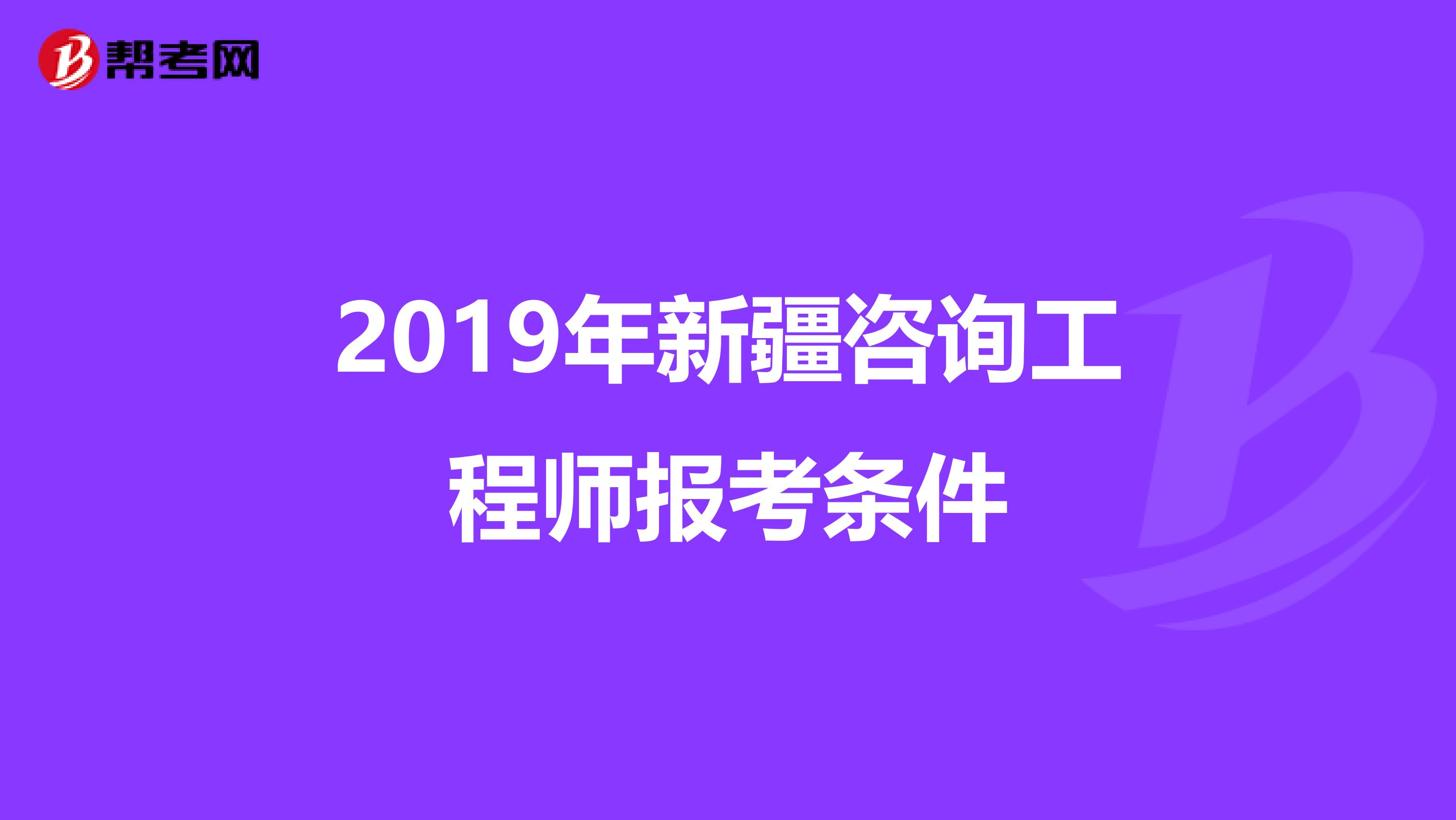 2019年新疆咨询工程师报考条件