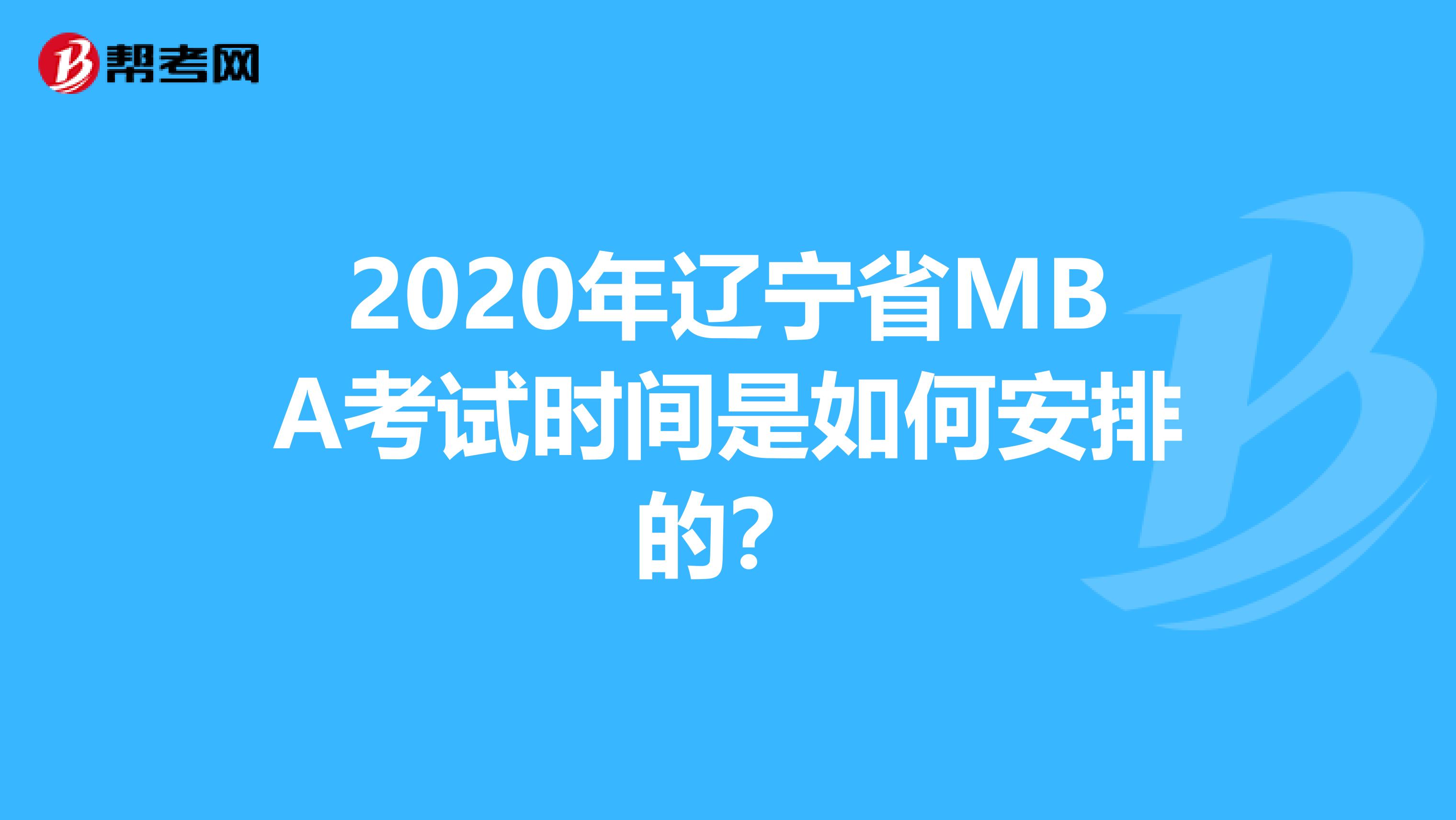 2020年辽宁省MBA考试时间是如何安排的？