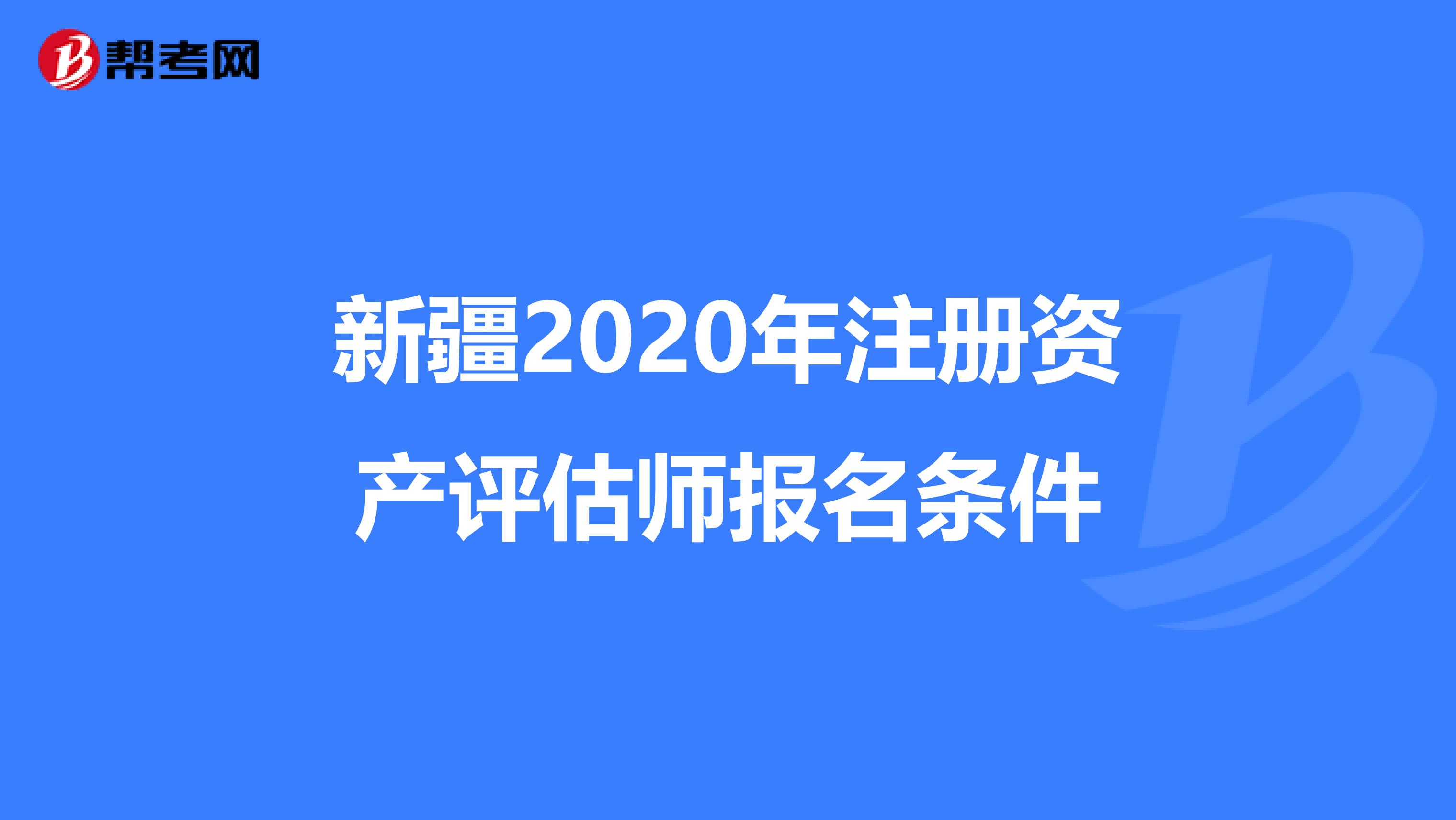新疆2020年注冊資產評估師報名條件