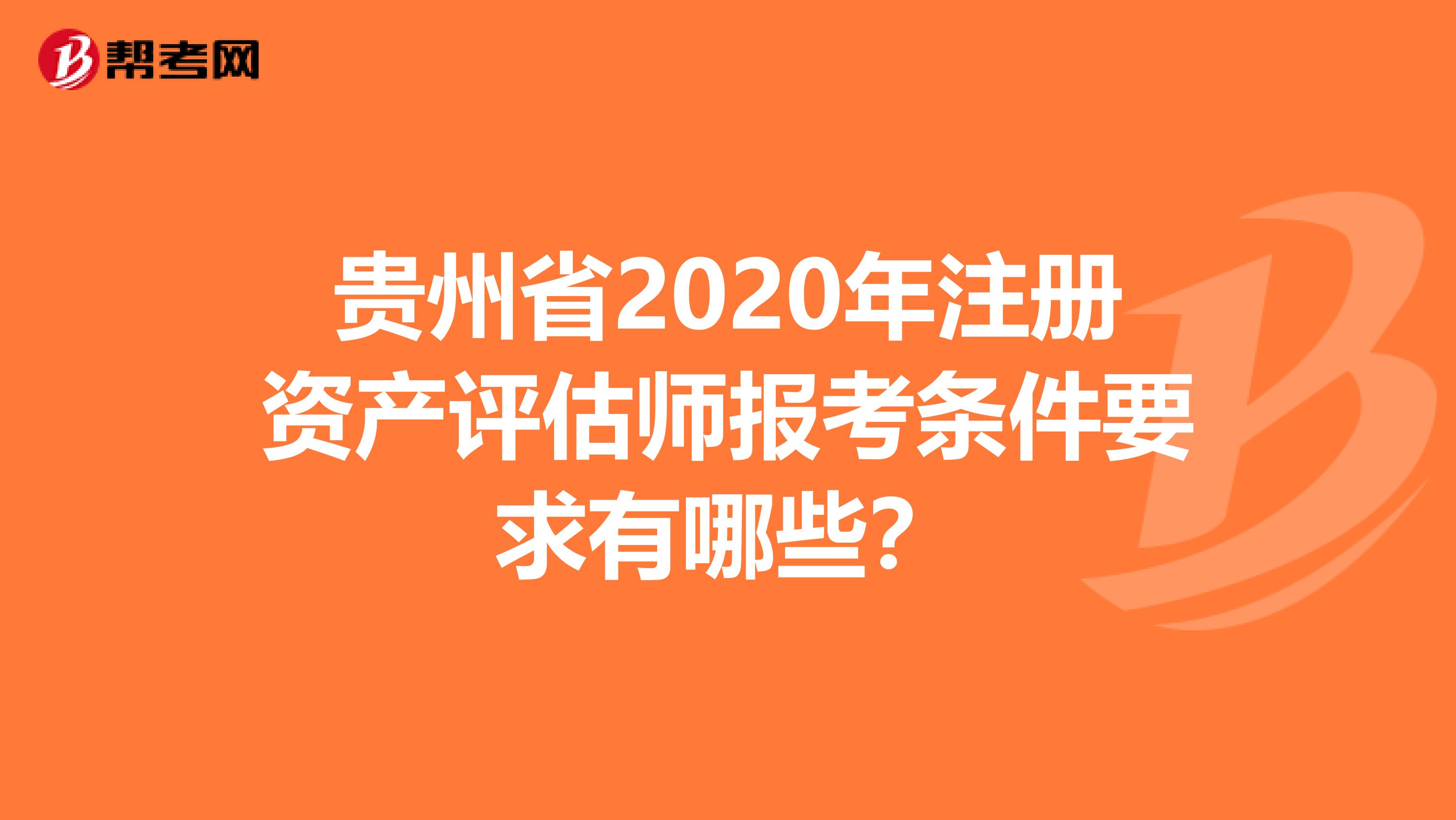 貴州省2020年注冊資產評估師報考條件要求有哪些？