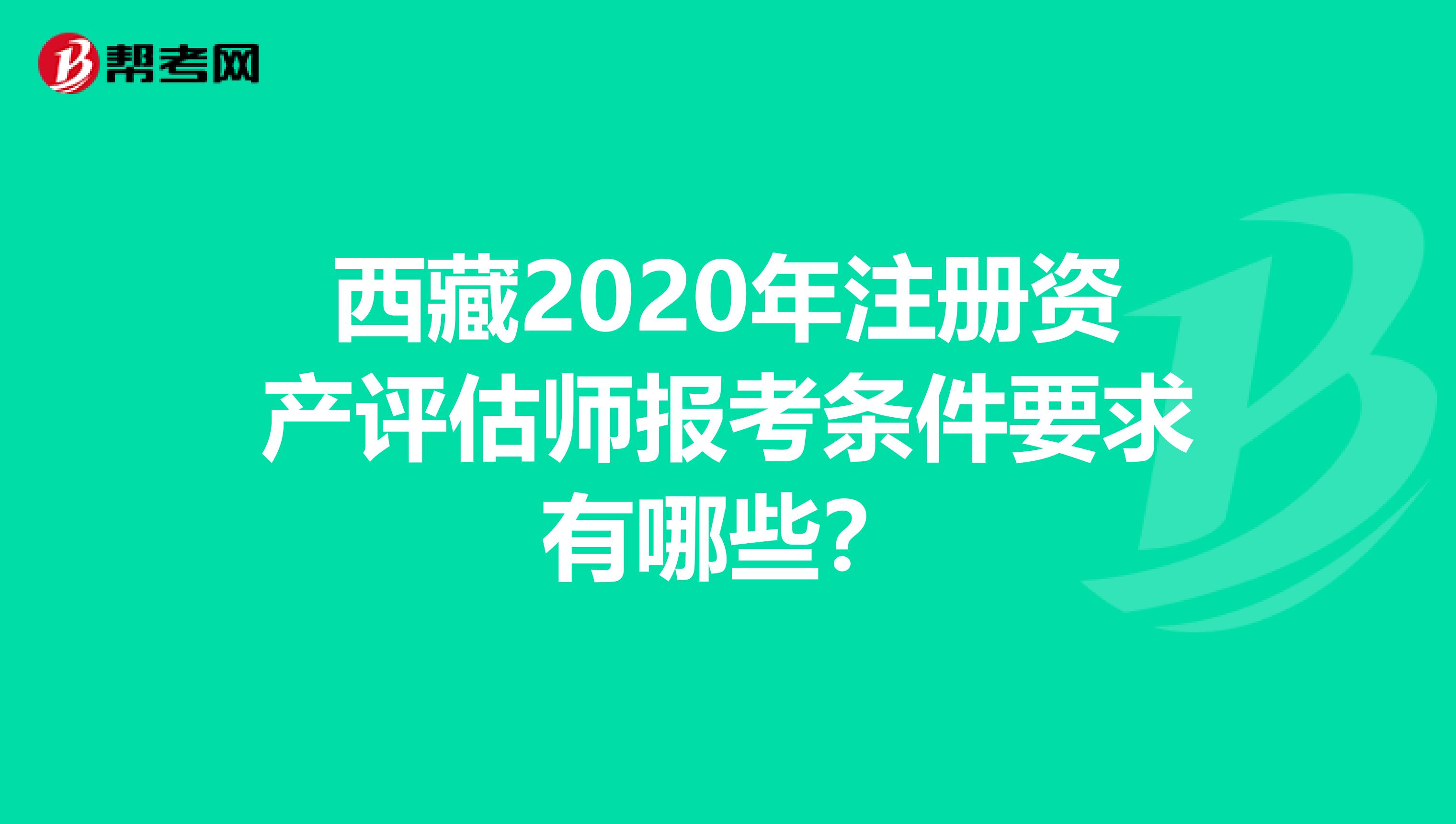 西藏2020年注冊資產評估師報考條件要求有哪些？