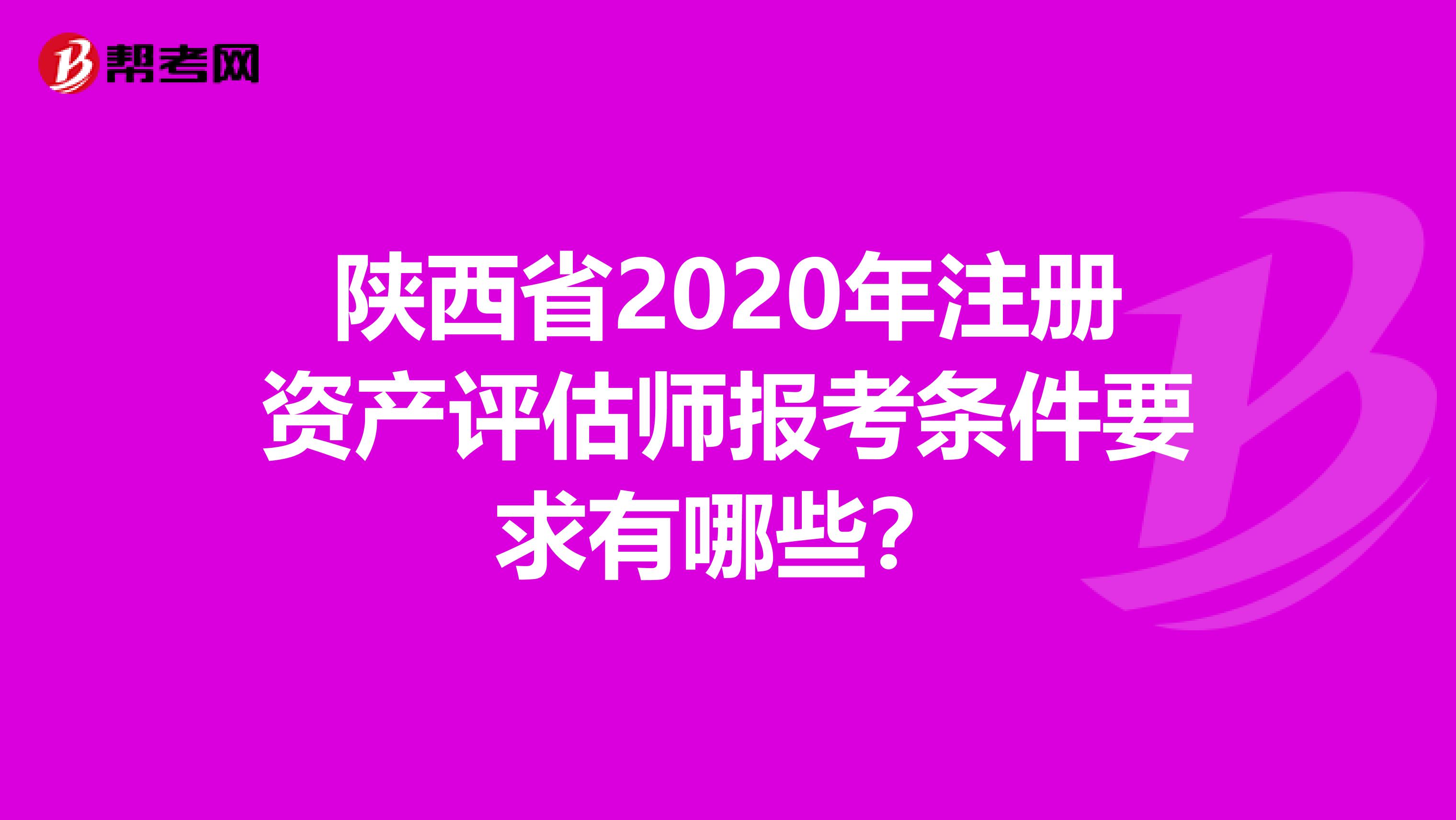 陜西省2020年注冊資產評估師報考條件要求有哪些？