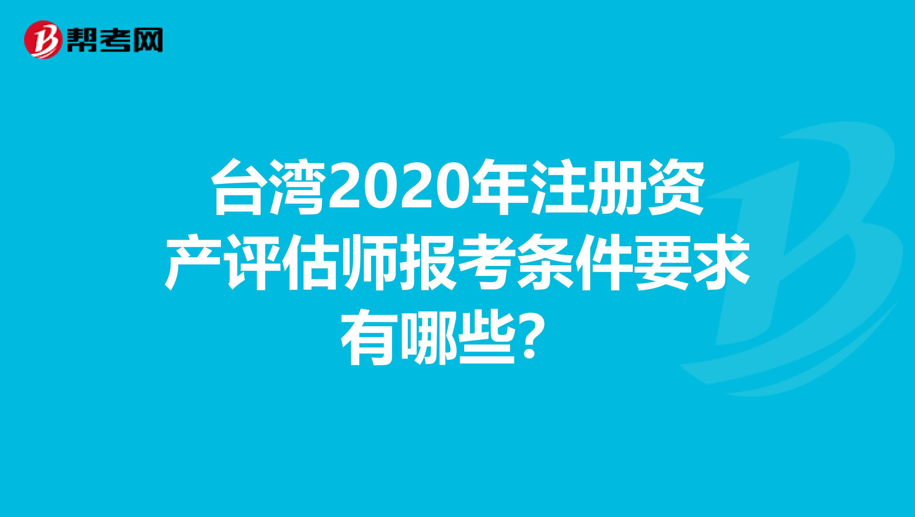 臺灣2020年注冊資產評估師報考條件要求有哪些？