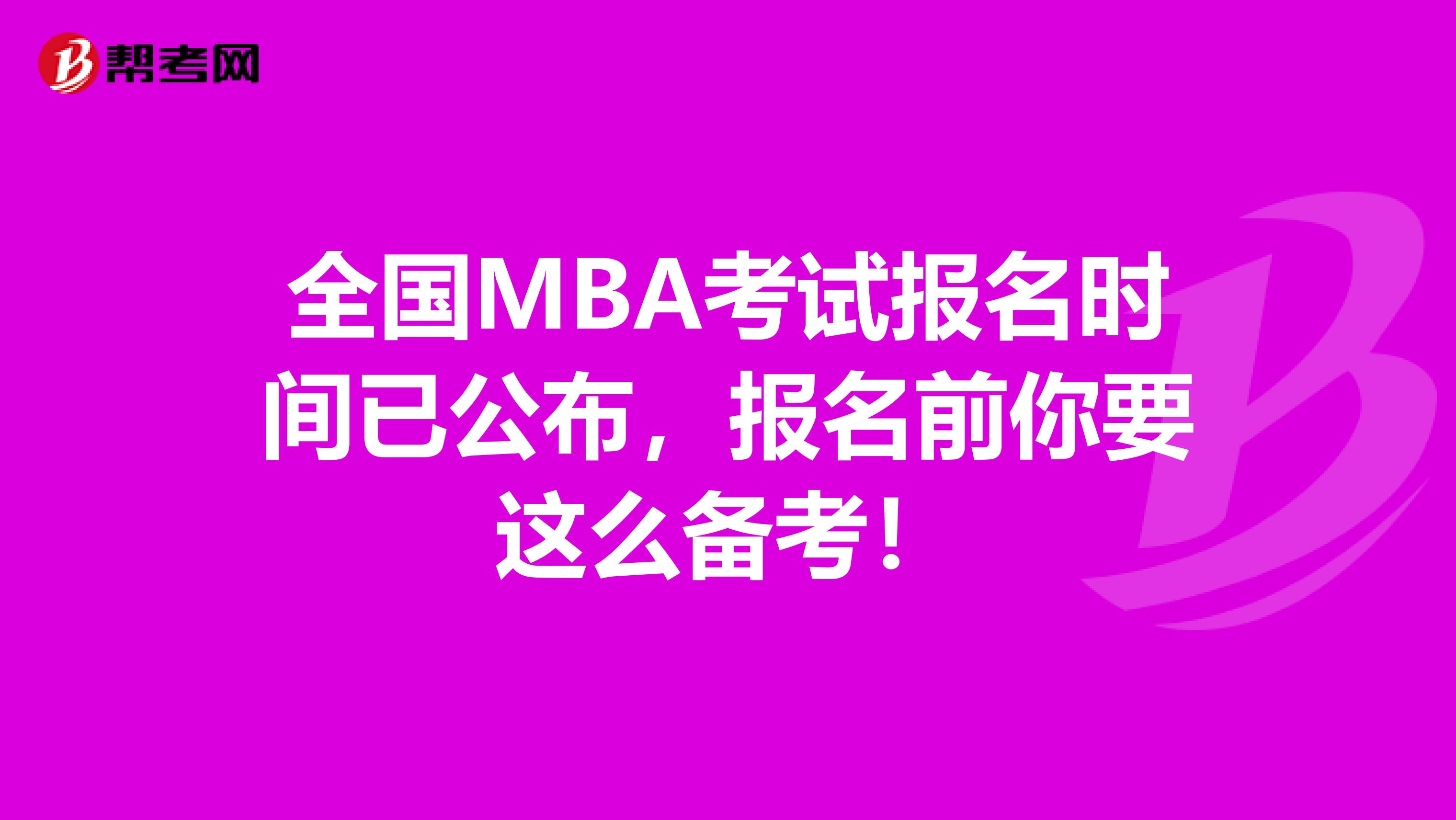 全国MBA考试报名时间已公布，报名前你要这么备考！