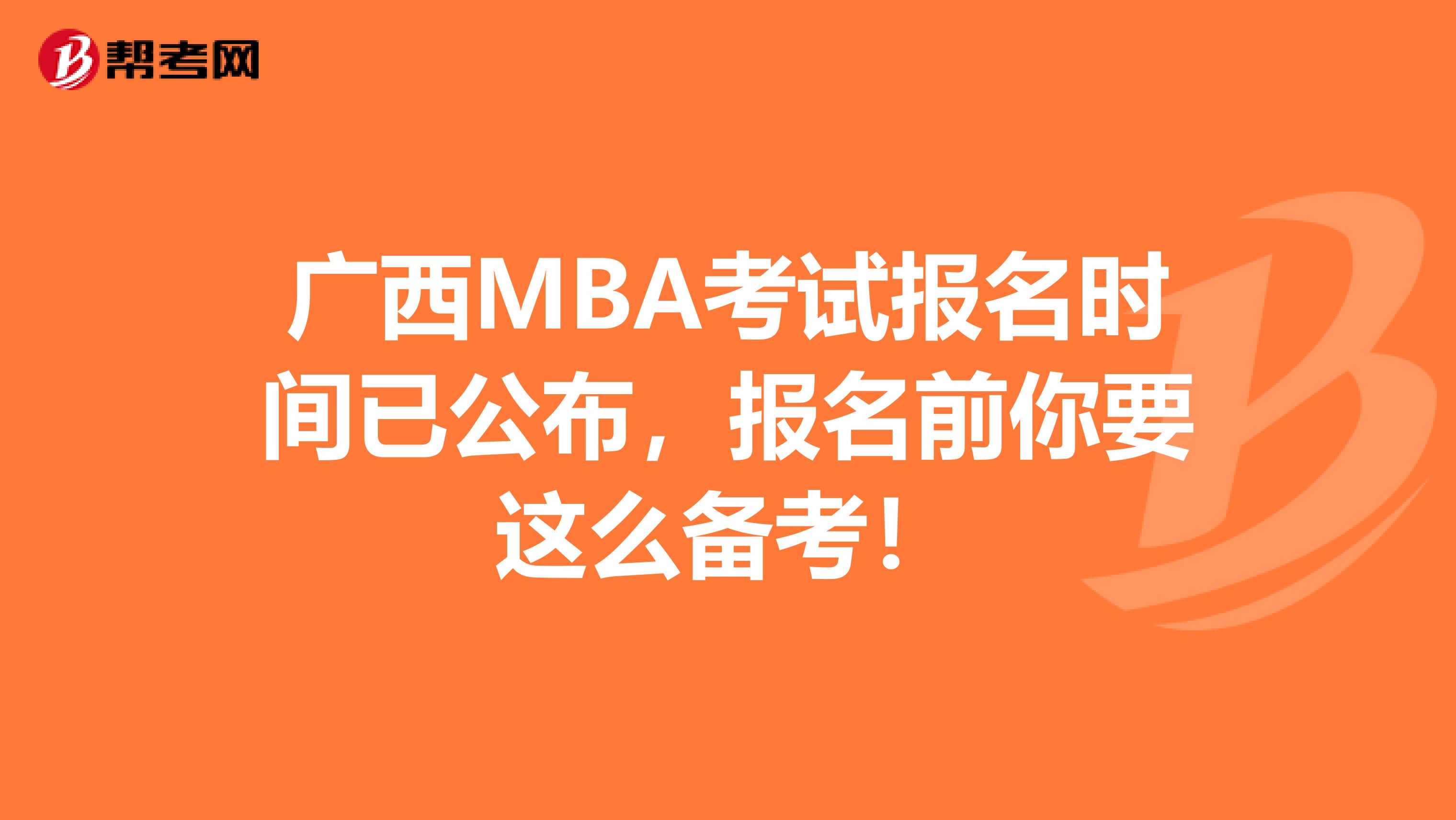 广西MBA考试报名时间已公布，报名前你要这么备考！