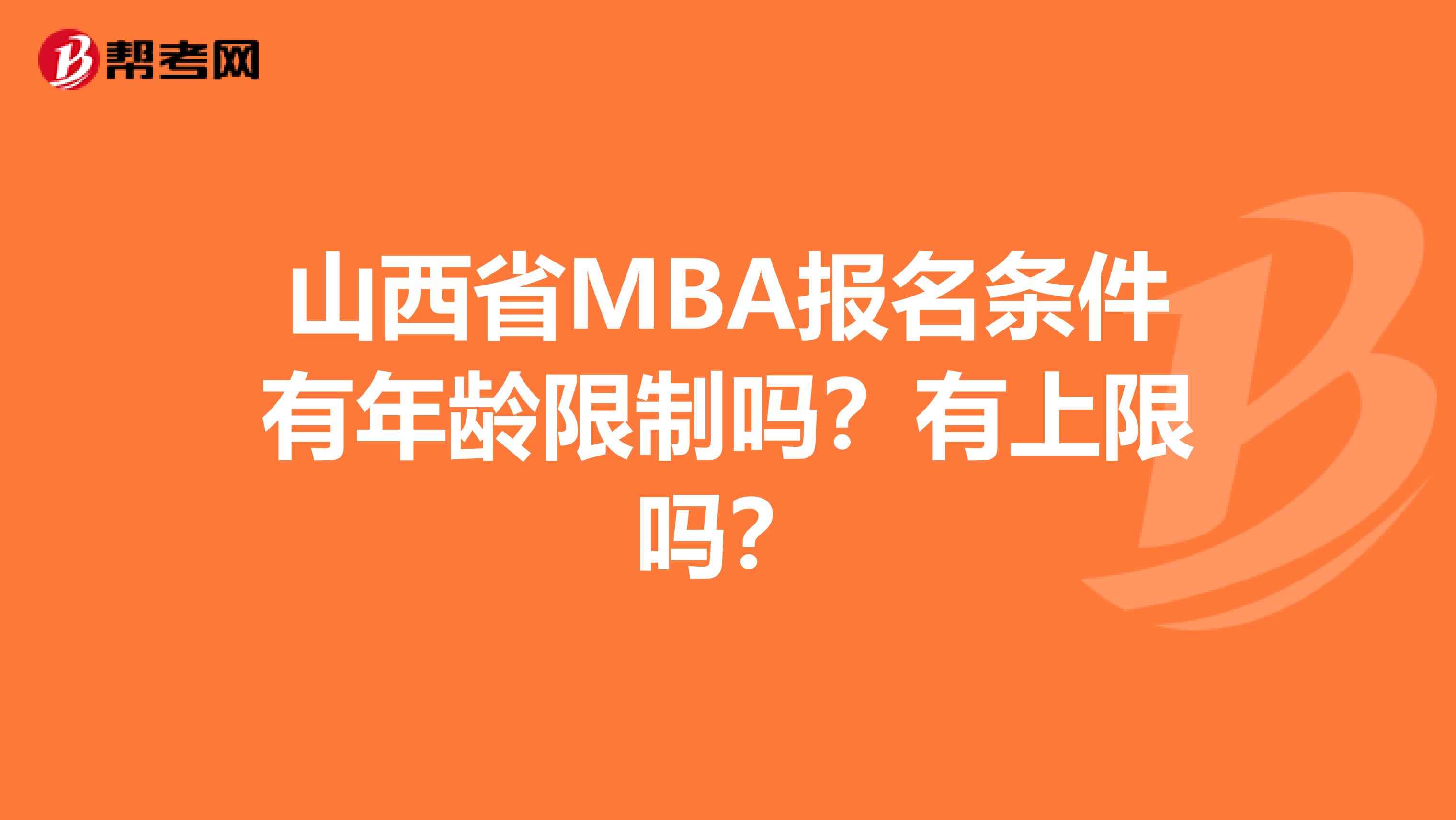山西省MBA报名条件有年龄限制吗？有上限吗？