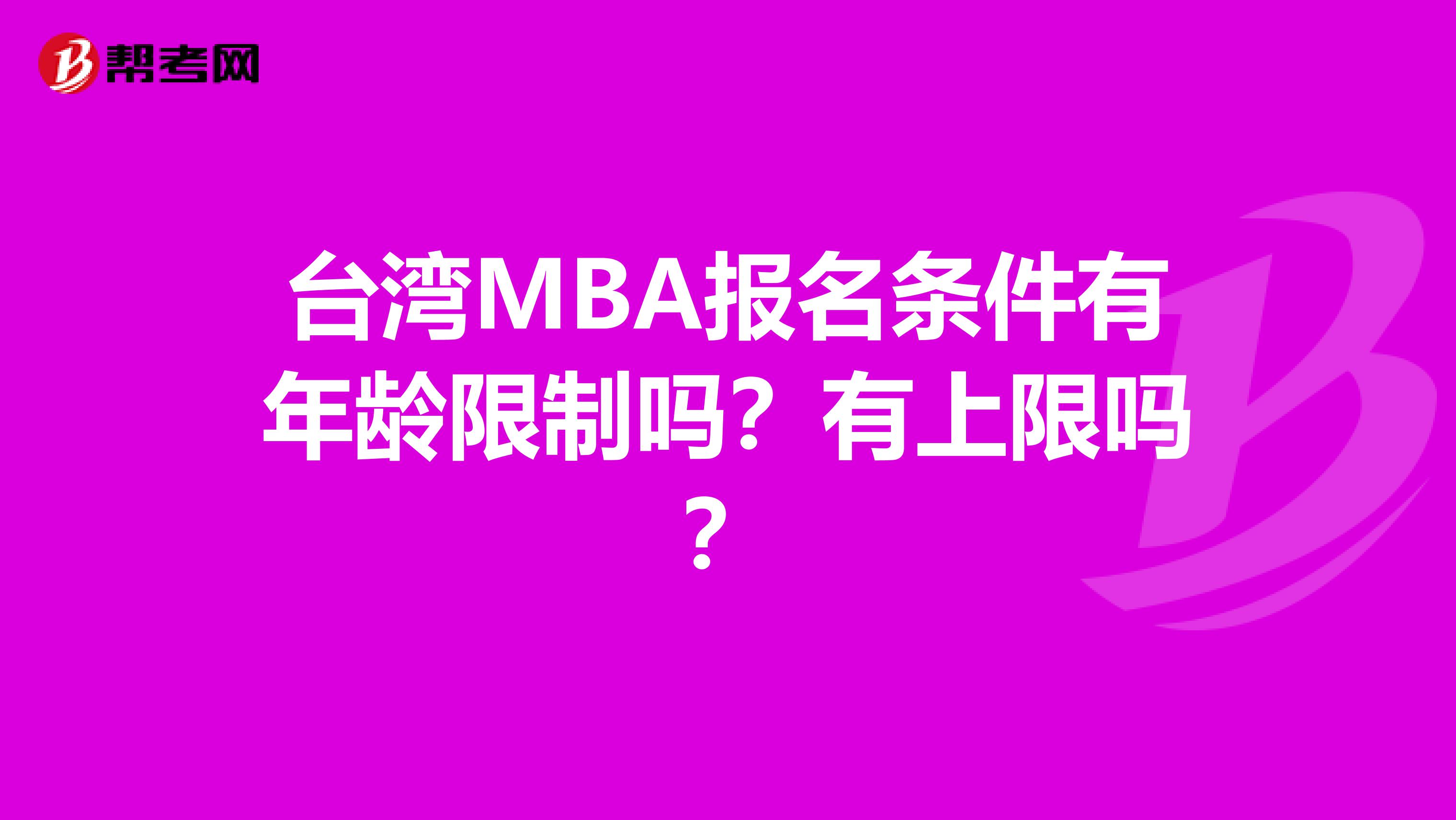 台湾MBA报名条件有年龄限制吗？有上限吗？