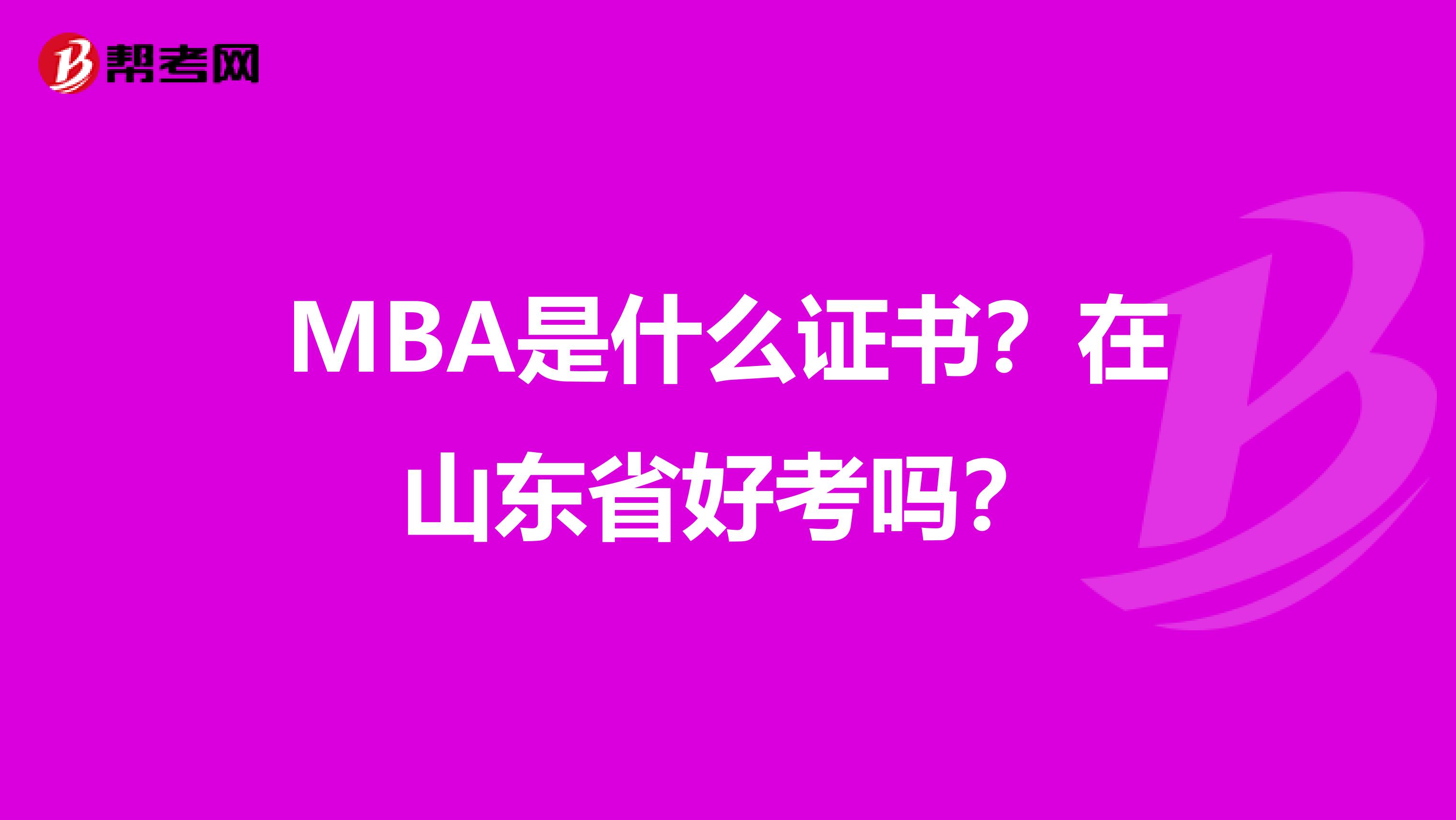 MBA是什么证书？在山东省好考吗？