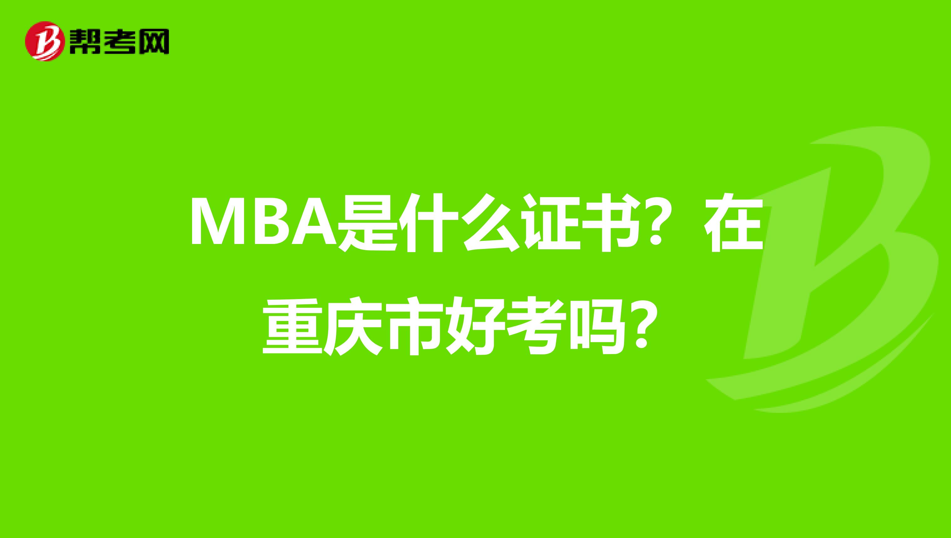 MBA是什么证书？在重庆市好考吗？