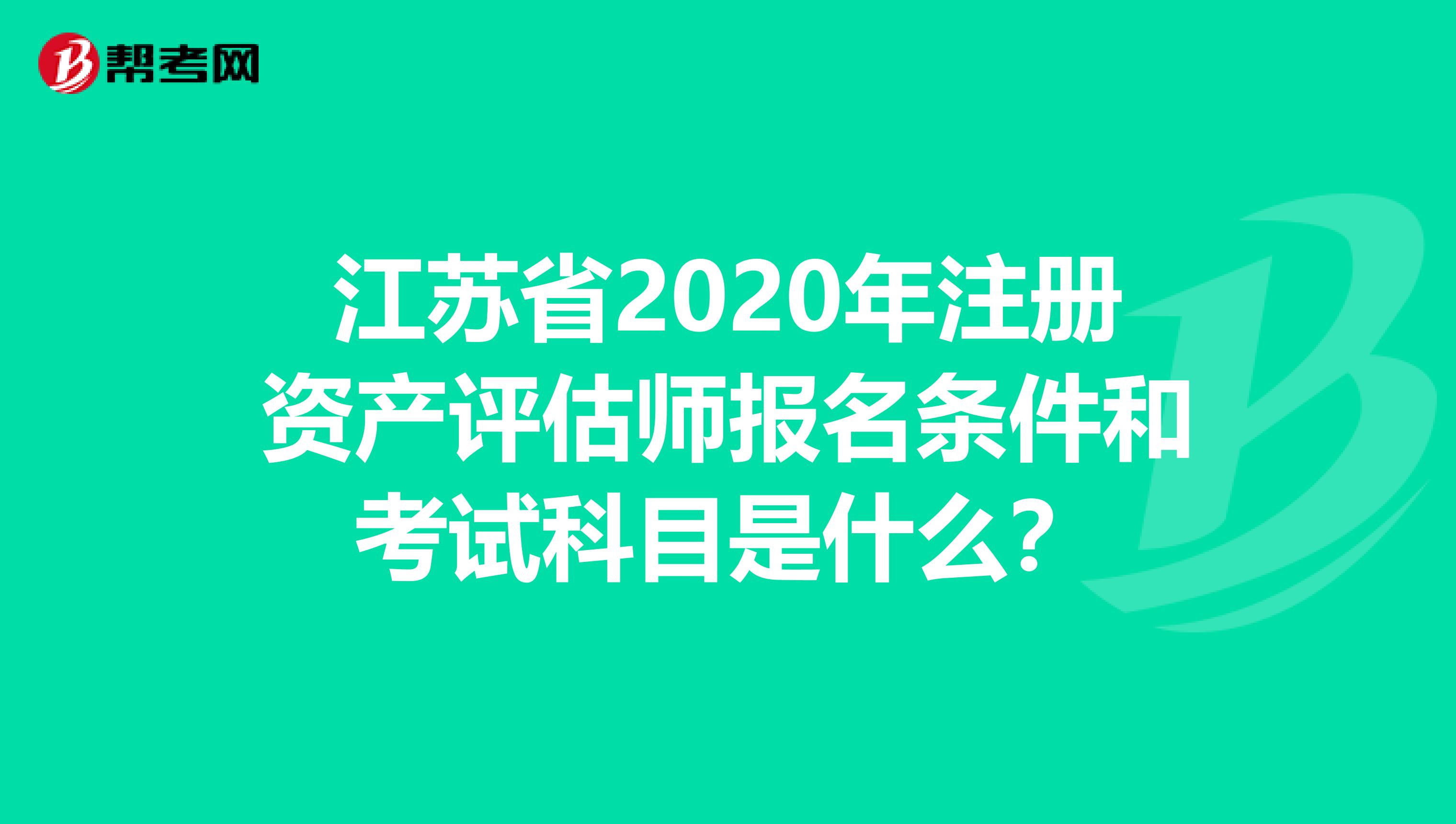 江蘇省2020年注冊(cè)資產(chǎn)評(píng)估師報(bào)名條件和考試科目是什么？