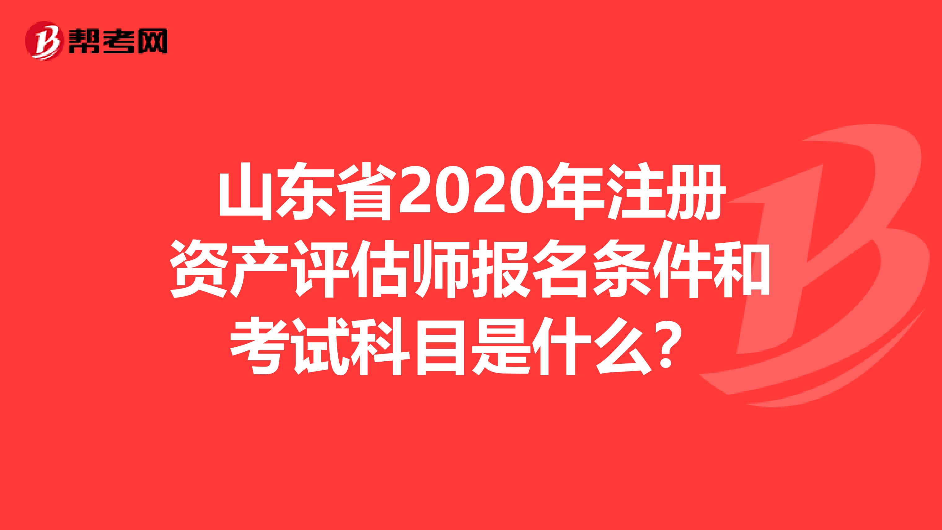 山東省2020年注冊(cè)資產(chǎn)評(píng)估師報(bào)名條件和考試科目是什么？