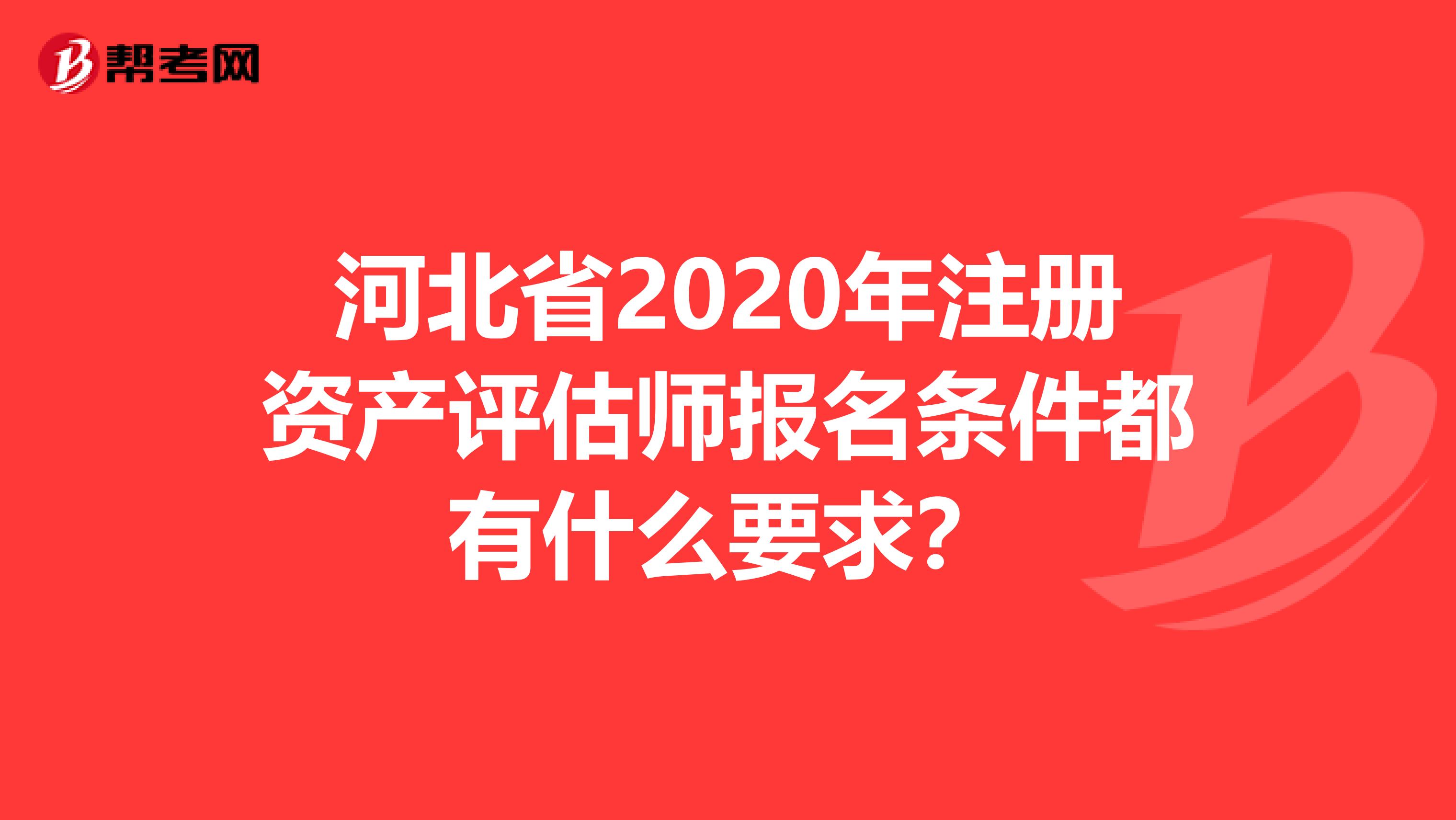 河北省2020年注册资产评估师报名条件都有什么要求？