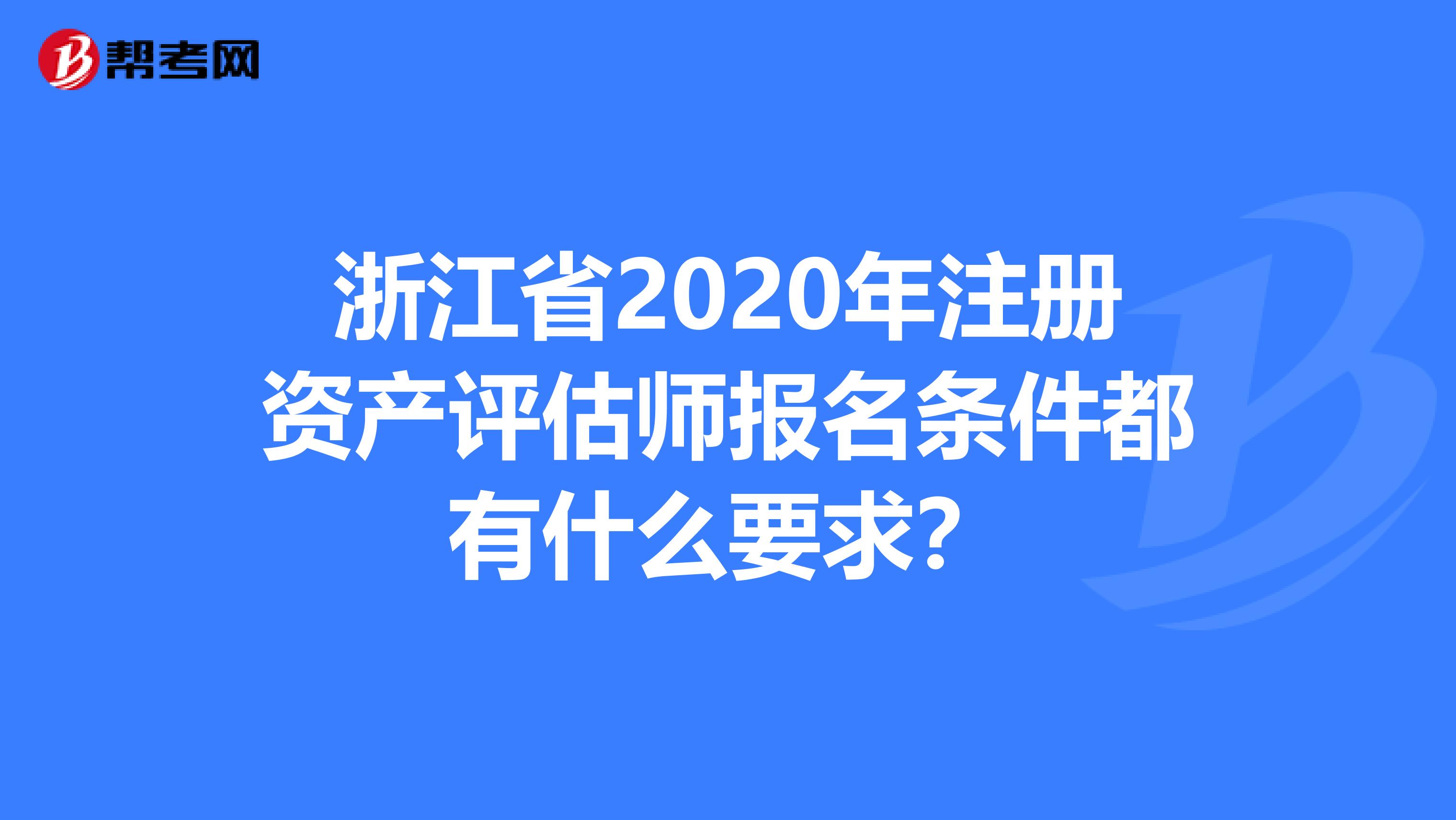浙江省2020年注冊資產評估師報名條件都有什么要求？