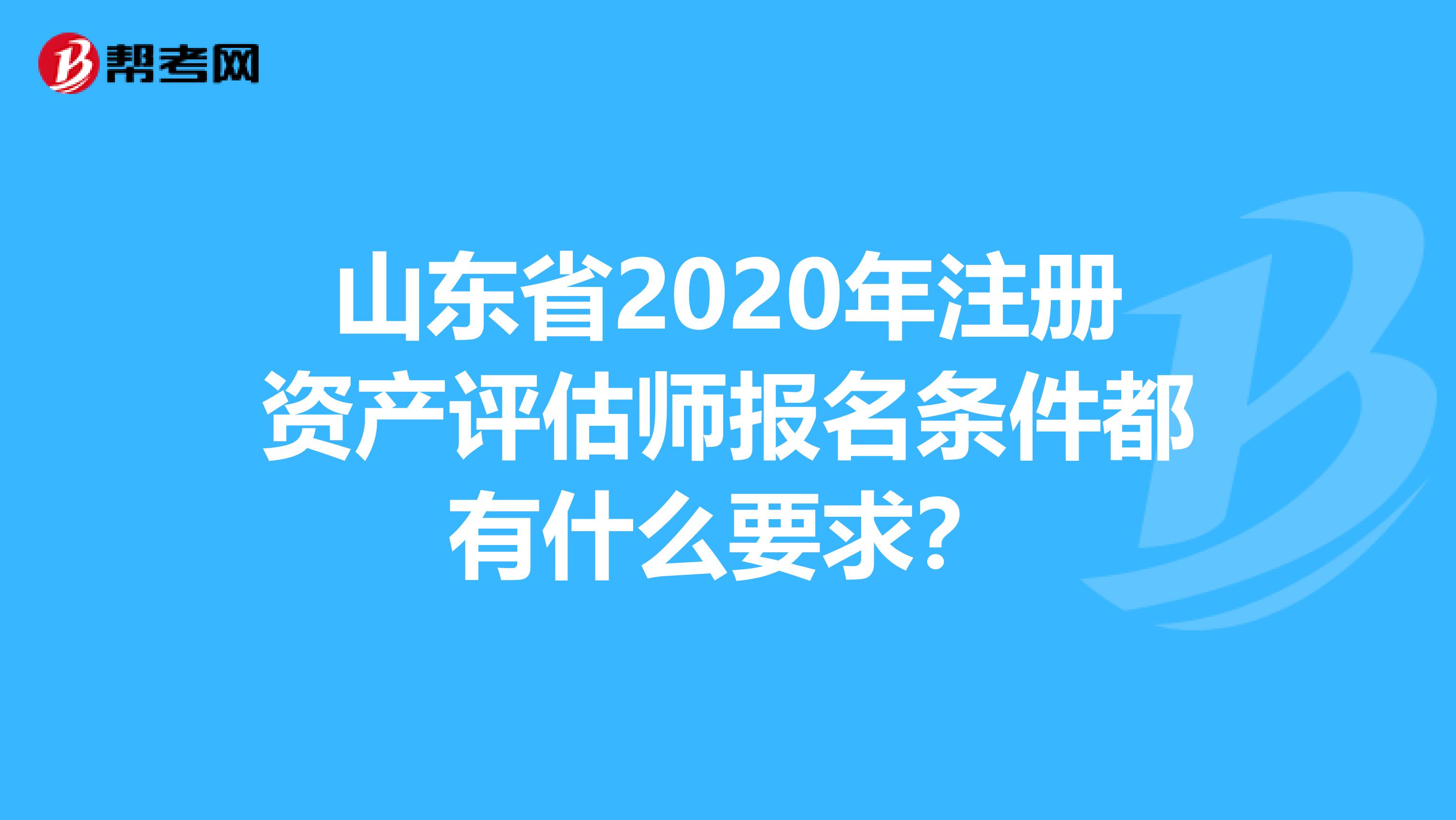 山東省2020年注冊資產評估師報名條件都有什么要求？